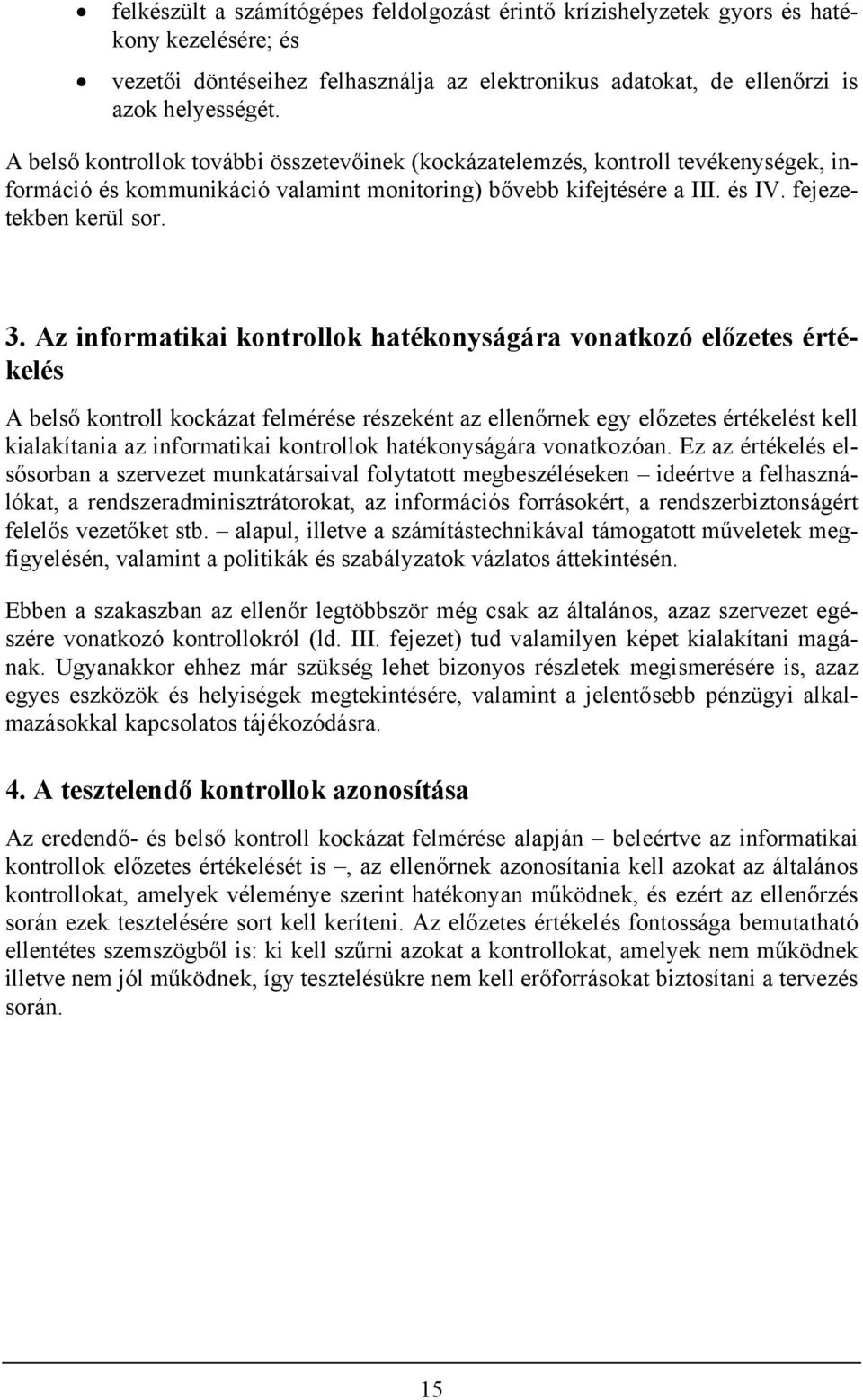 Az informatikai kontrollok hatékonyságára vonatkozó előzetes értékelés A belső kontroll kockázat felmérése részeként az ellenőrnek egy előzetes értékelést kell kialakítania az informatikai kontrollok