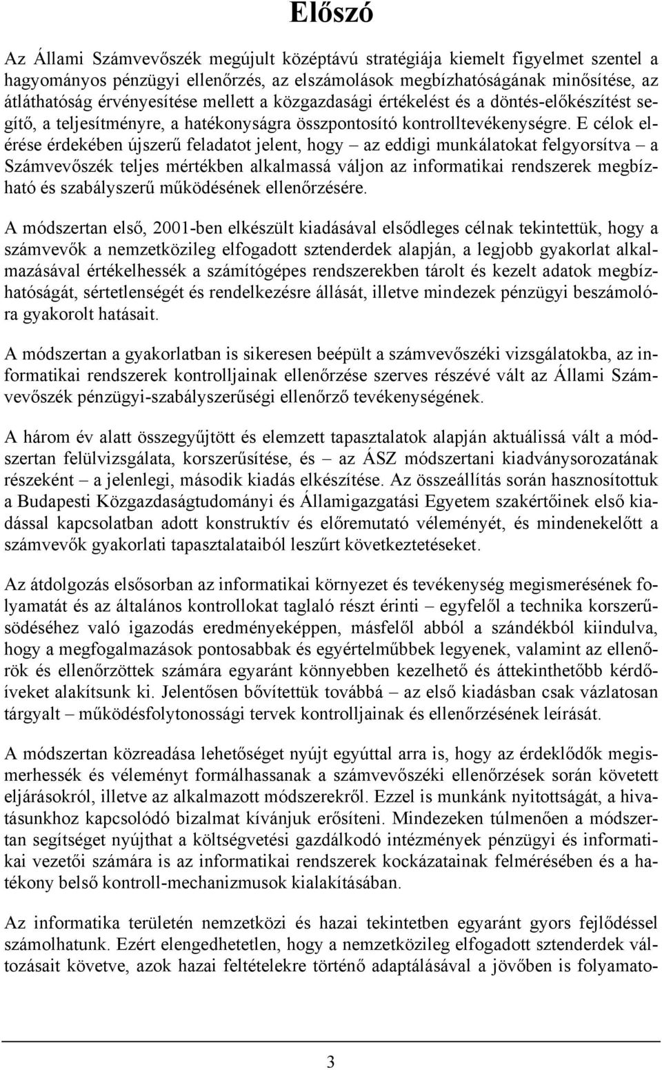 E célok elérése érdekében újszerű feladatot jelent, hogy az eddigi munkálatokat felgyorsítva a Számvevőszék teljes mértékben alkalmassá váljon az informatikai rendszerek megbízható és szabályszerű