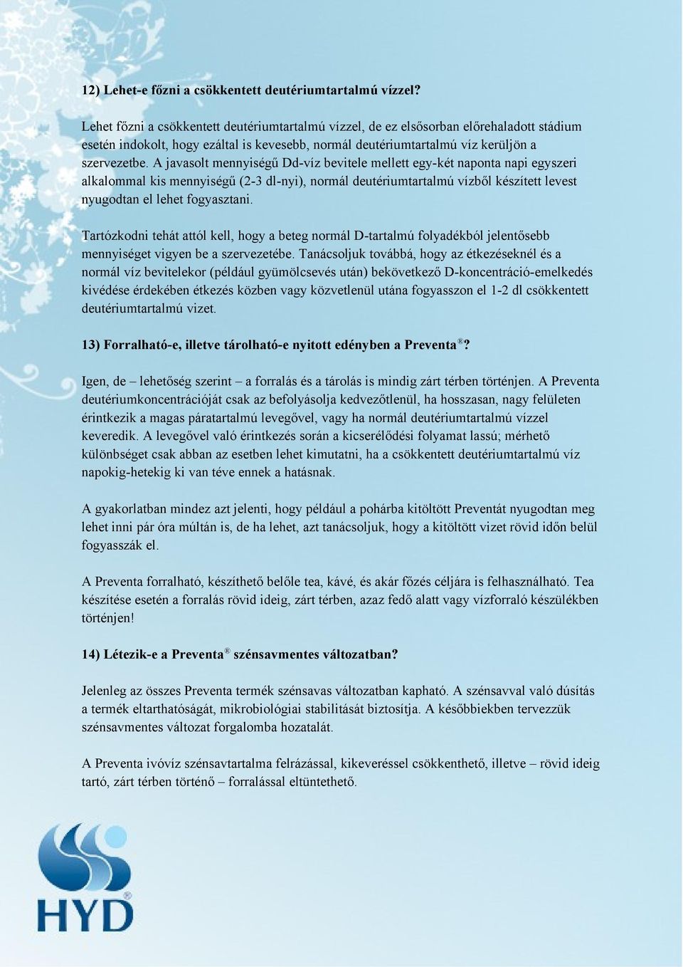 A javasolt mennyiségű Dd-víz bevitele mellett egy-két naponta napi egyszeri alkalommal kis mennyiségű (2-3 dl-nyi), normál deutériumtartalmú vízből készített levest nyugodtan el lehet fogyasztani.