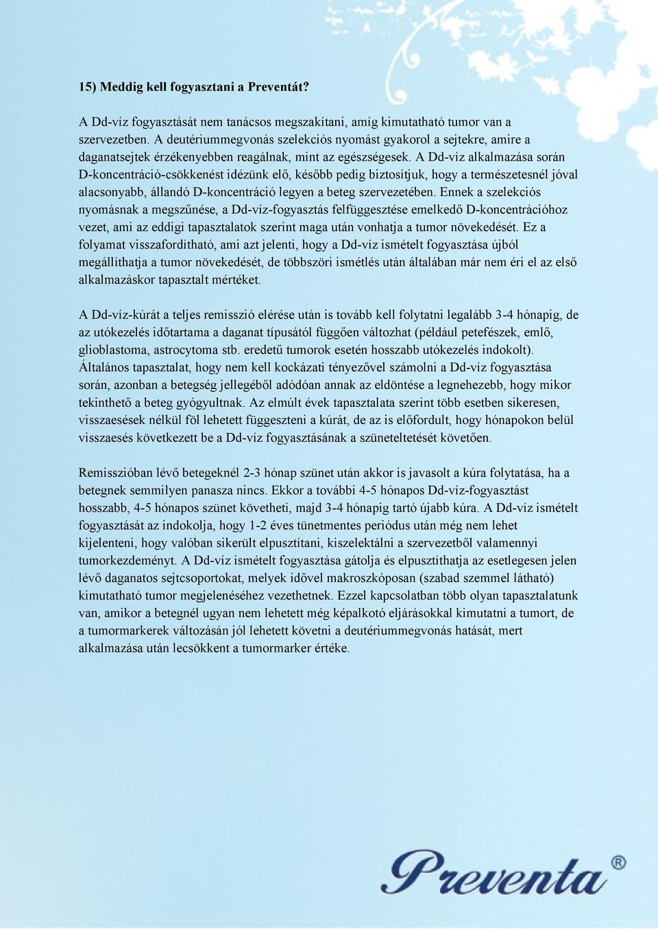 A Dd-víz alkalmazása során D-koncentráció-csökkenést idézünk elő, később pedig biztosítjuk, hogy a természetesnél jóval alacsonyabb, állandó D-koncentráció legyen a beteg szervezetében.