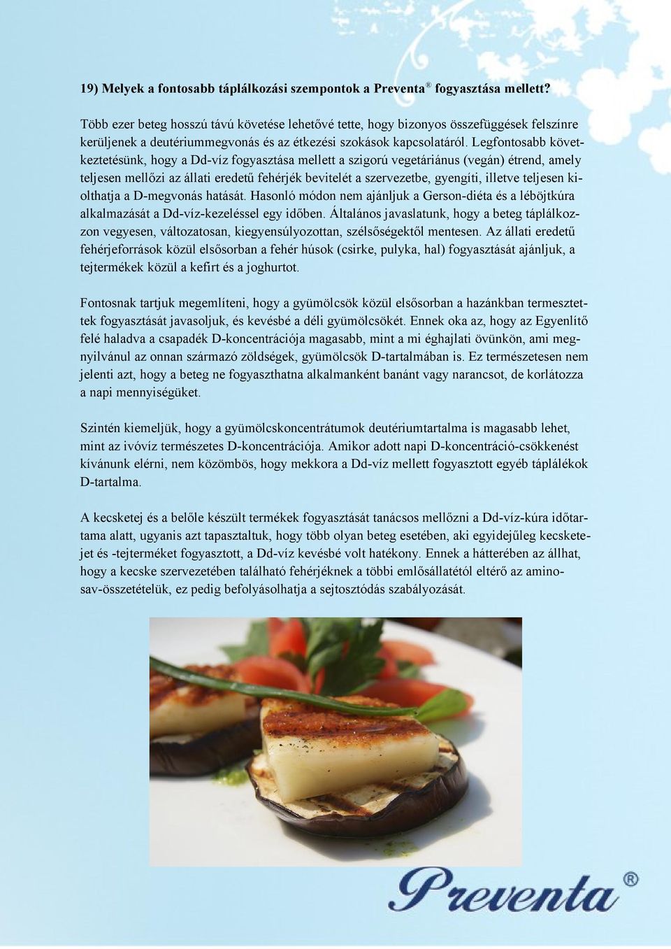 Legfontosabb következtetésünk, hogy a Dd-víz fogyasztása mellett a szigorú vegetáriánus (vegán) étrend, amely teljesen mellőzi az állati eredetű fehérjék bevitelét a szervezetbe, gyengíti, illetve