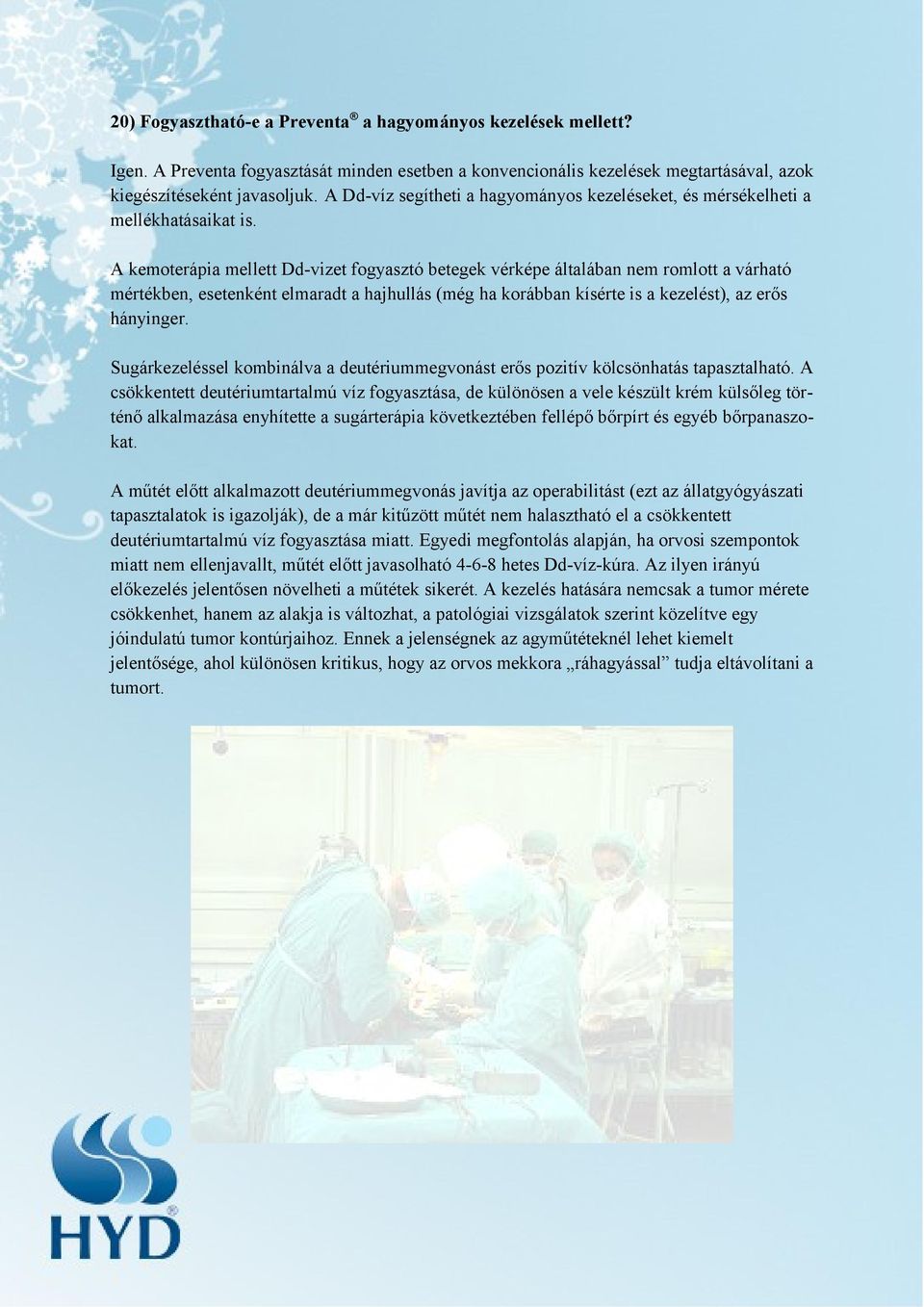 A kemoterápia mellett Dd-vizet fogyasztó betegek vérképe általában nem romlott a várható mértékben, esetenként elmaradt a hajhullás (még ha korábban kísérte is a kezelést), az erős hányinger.