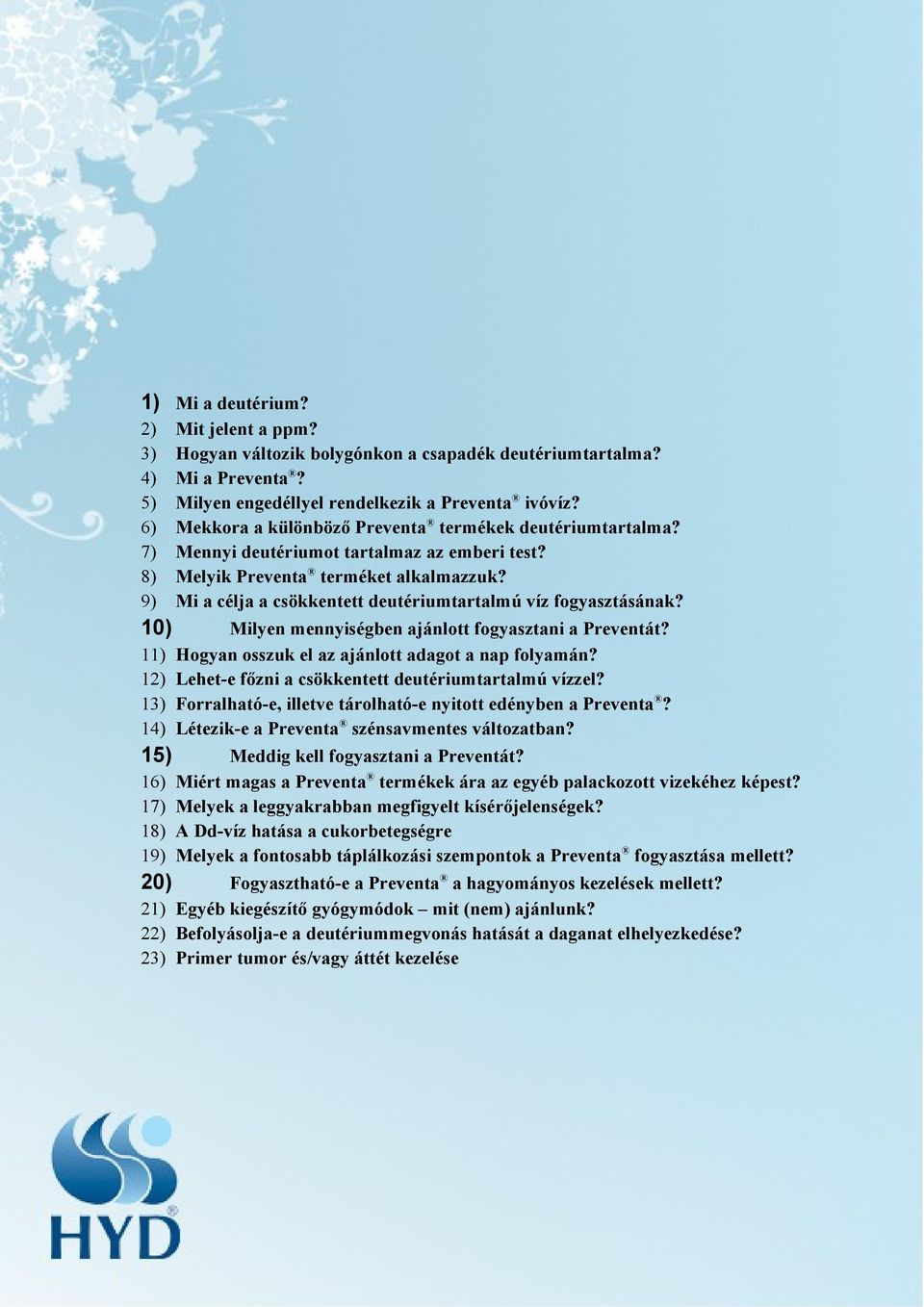 9) Mi a célja a csökkentett deutériumtartalmú víz fogyasztásának? 10) Milyen mennyiségben ajánlott fogyasztani a Preventát? 11) Hogyan osszuk el az ajánlott adagot a nap folyamán?