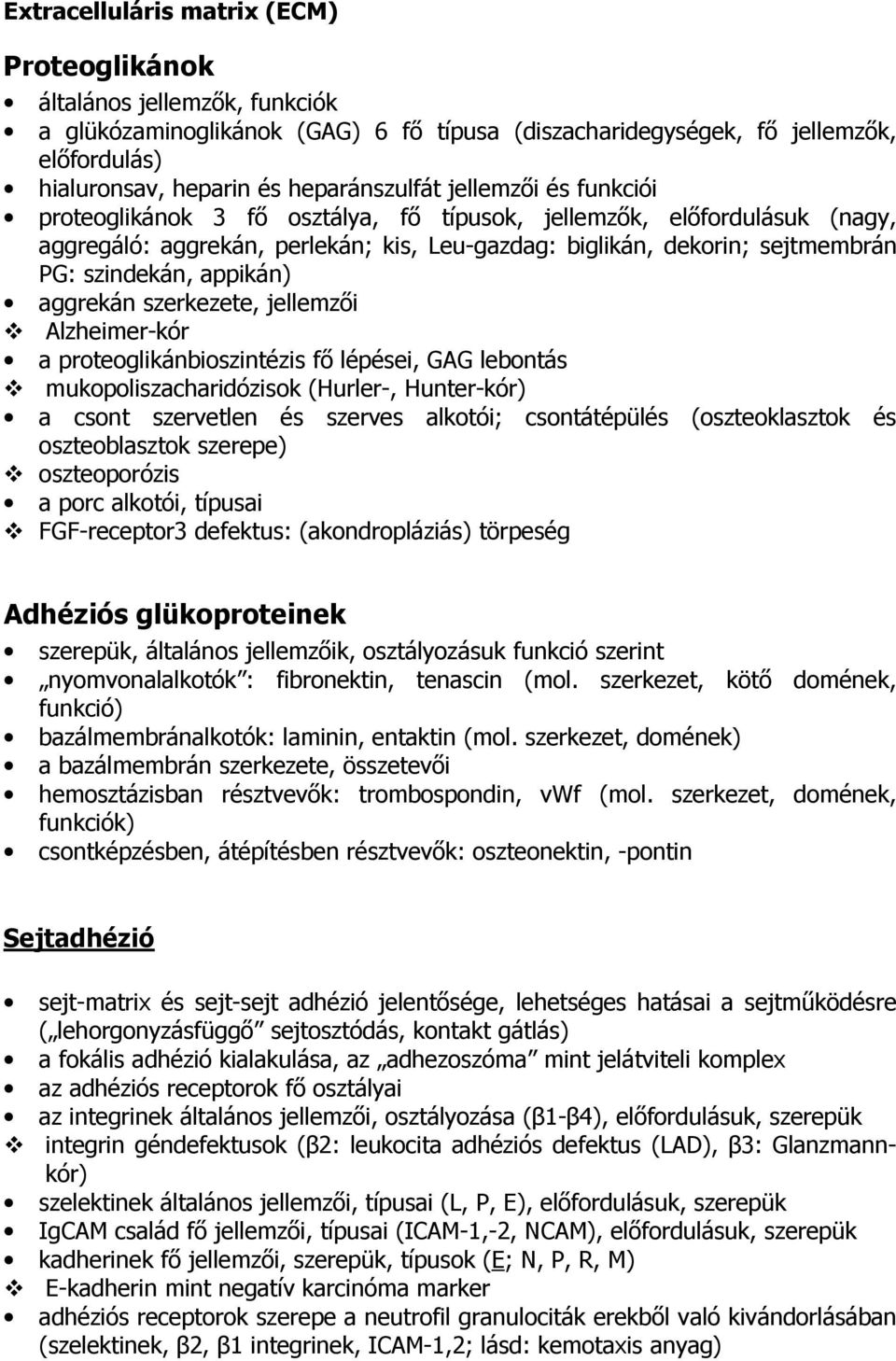 szindekán, appikán) aggrekán szerkezete, jellemzői Alzheimer-kór a proteoglikánbioszintézis fő lépései, GAG lebontás mukopoliszacharidózisok (Hurler-, Hunter-kór) a csont szervetlen és szerves
