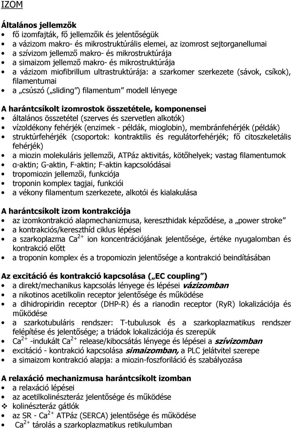 harántcsíkolt izomrostok összetétele, komponensei általános összetétel (szerves és szervetlen alkotók) vízoldékony fehérjék (enzimek - példák, mioglobin), membránfehérjék (példák) struktúrfehérjék
