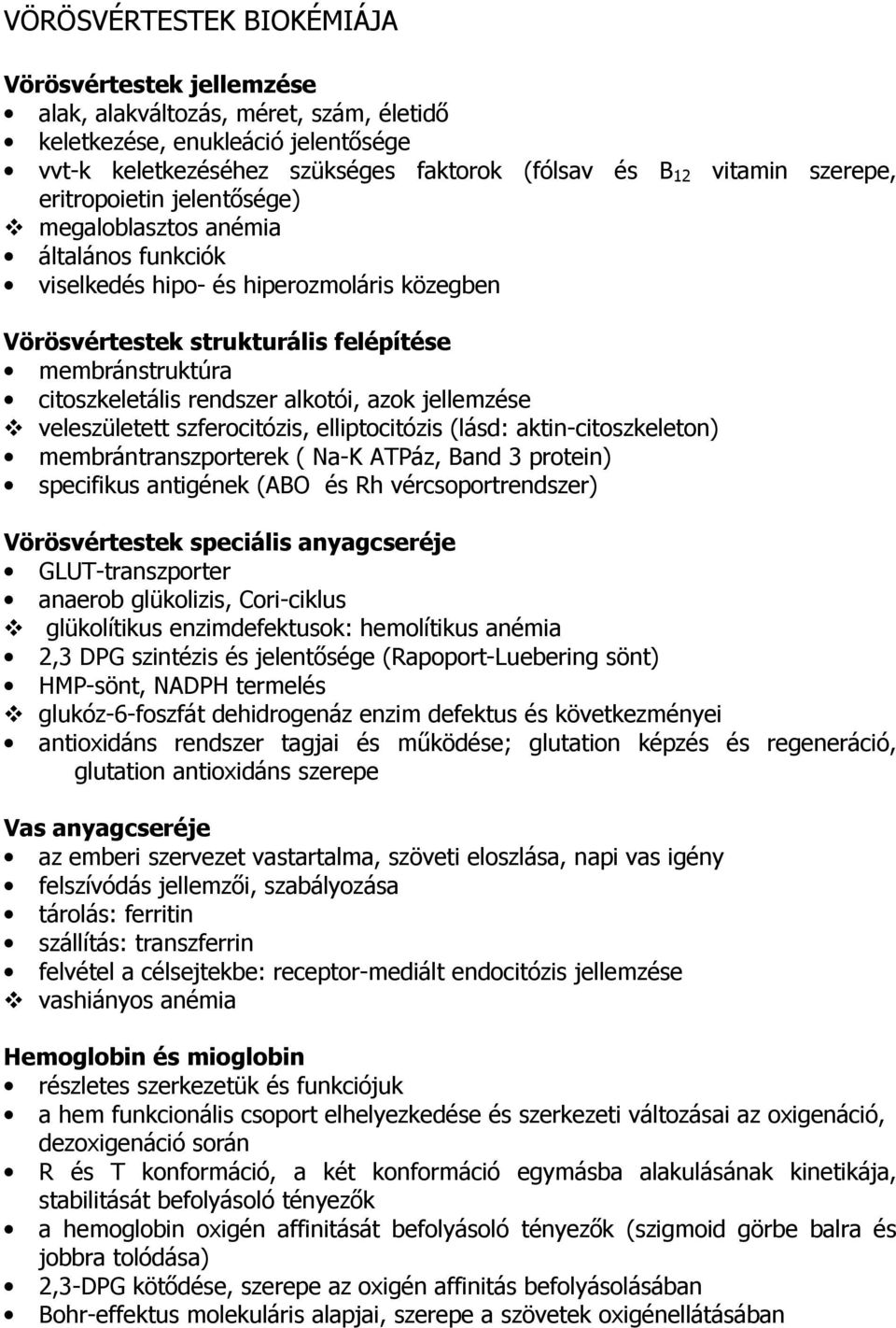 rendszer alkotói, azok jellemzése veleszületett szferocitózis, elliptocitózis (lásd: aktin-citoszkeleton) membrántranszporterek ( Na-K ATPáz, Band 3 protein) specifikus antigének (ABO és Rh