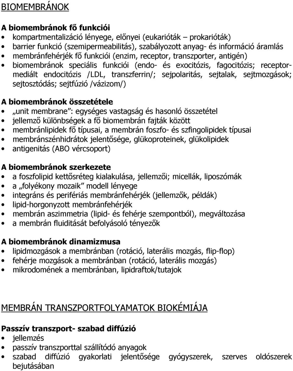 sejtmozgások; sejtosztódás; sejtfúzió /vázizom/) A biomembránok összetétele unit membrane : egységes vastagság és hasonló összetétel jellemző különbségek a fő biomembrán fajták között membránlipidek