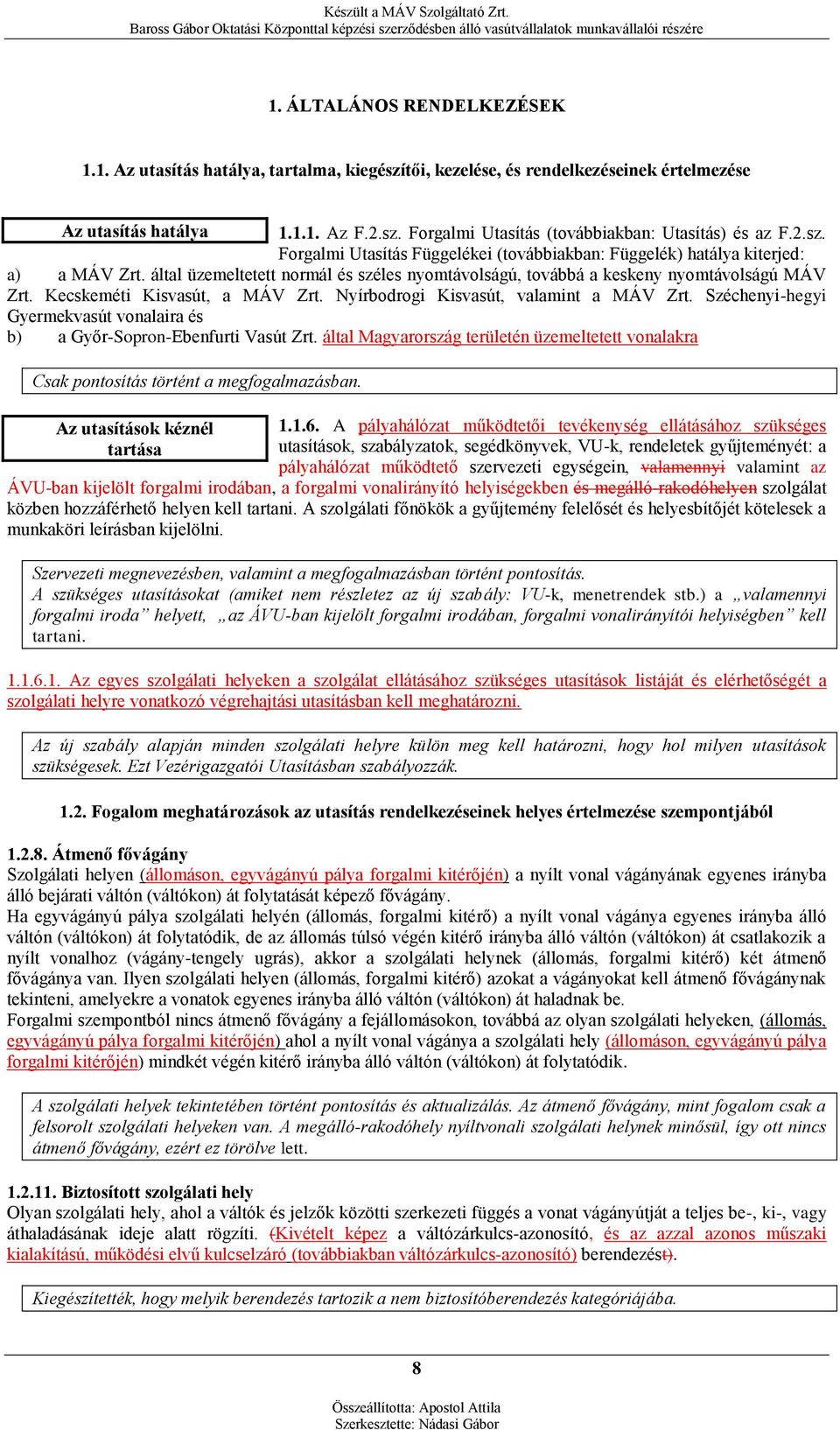 Kecskeméti Kisvasút, a MÁV Zrt. Nyírbodrogi Kisvasút, valamint a MÁV Zrt. Széchenyi-hegyi Gyermekvasút vonalaira és b) a Győr-Sopron-Ebenfurti Vasút Zrt.