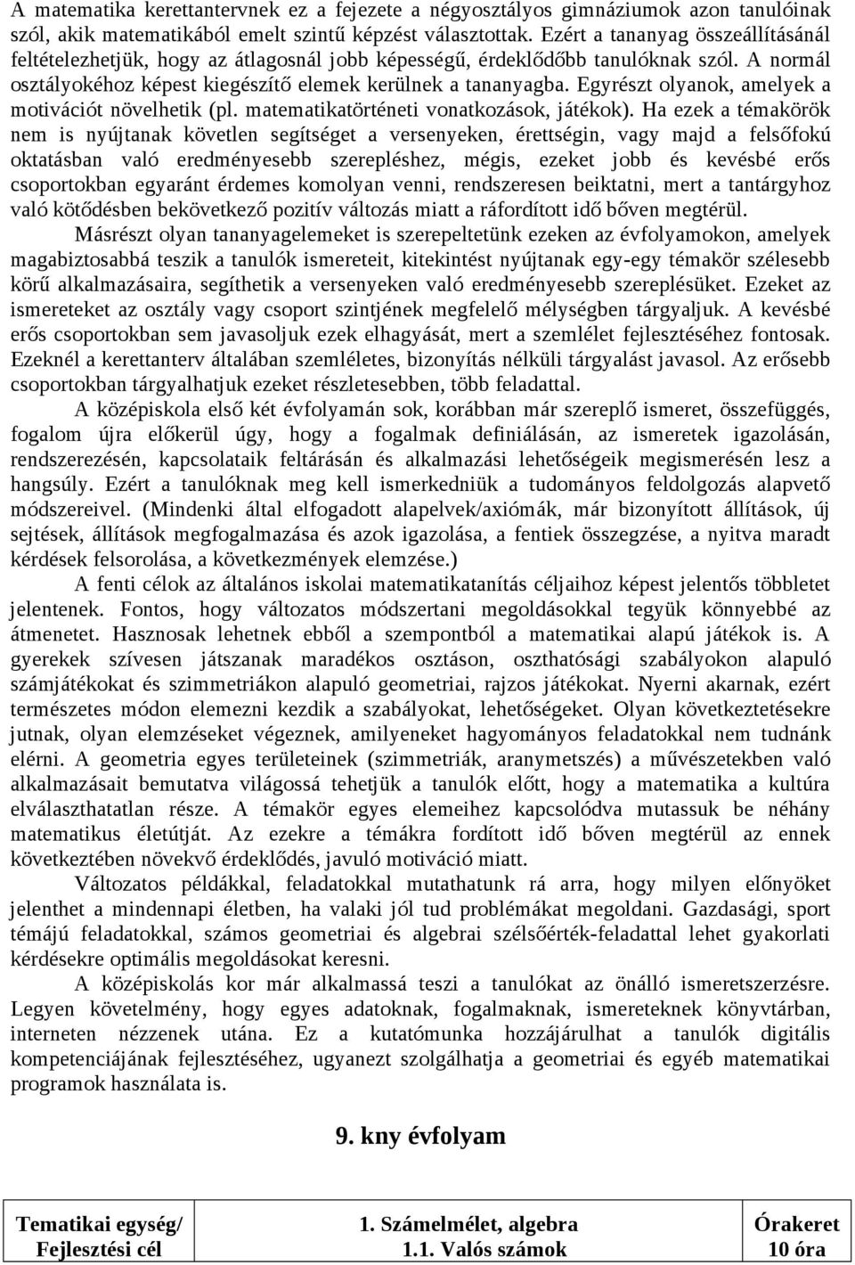 Egyrészt olyanok, amelyek a motivációt növelhetik (pl. matematikatörténeti vonatkozások, játékok).