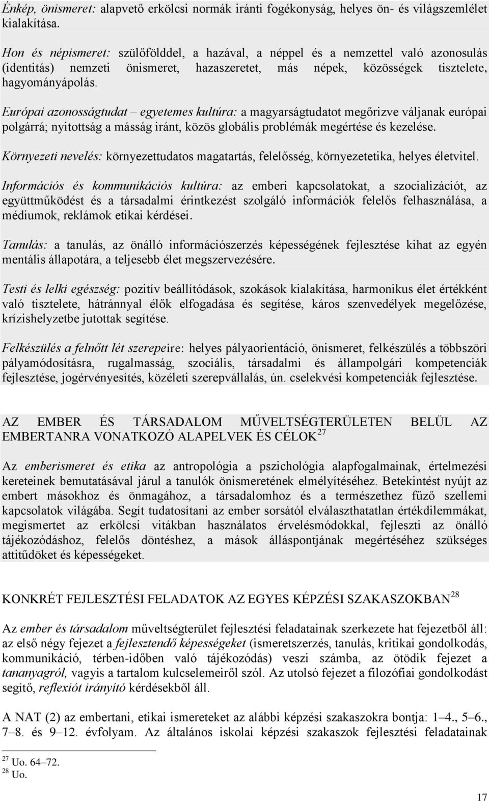 Európai azonosságtudat egyetemes kultúra: a magyarságtudatot megőrizve váljanak európai polgárrá; nyitottság a másság iránt, közös globális problémák megértése és kezelése.