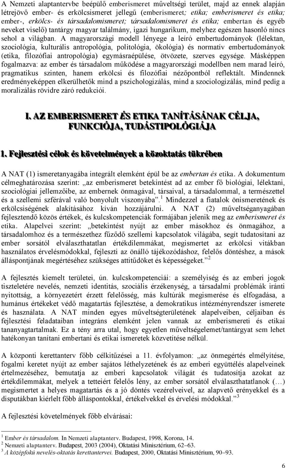 A magyarországi modell lényege a leíró embertudományok (lélektan, szociológia, kulturális antropológia, politológia, ökológia) és normatív embertudományok (etika, filozófiai antropológia)