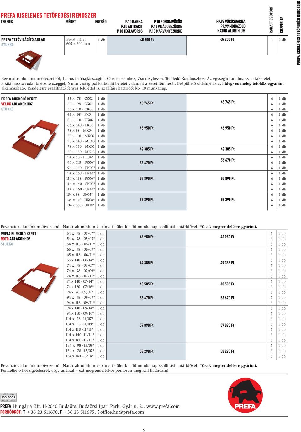 99 MOHAZÖLD NATÚR ALUMÍNIUM 5 200 Ft 5 200 Ft PREFA KISELEMES TETŐFEDÉSI RENDSZER Bevonatos alumínium ötvözetből, 2 -os tetőhajlásszögtől, Classic elemhez, Zsindelyhez és Tetőfedő Rombuszhoz.