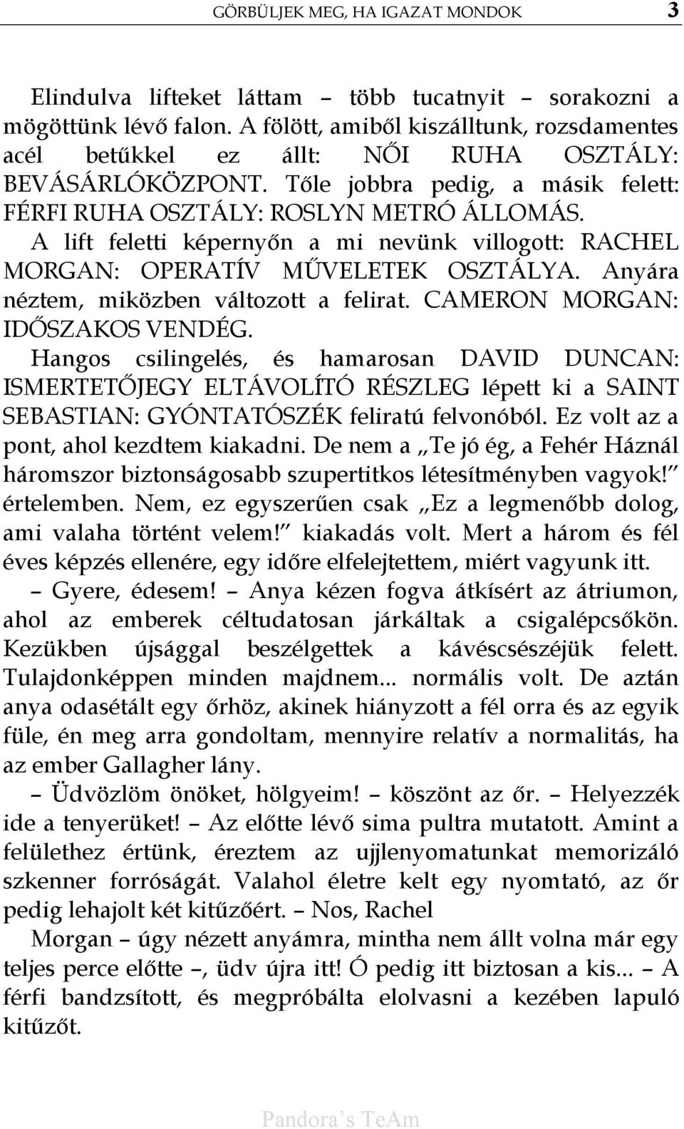 A lift feletti képernyőn a mi nevünk villogott: RACHEL MORGAN: OPERATÍV MŰVELETEK OSZTÁLYA. Anyára néztem, miközben változott a felirat. CAMERON MORGAN: IDŐSZAKOS VENDÉG.