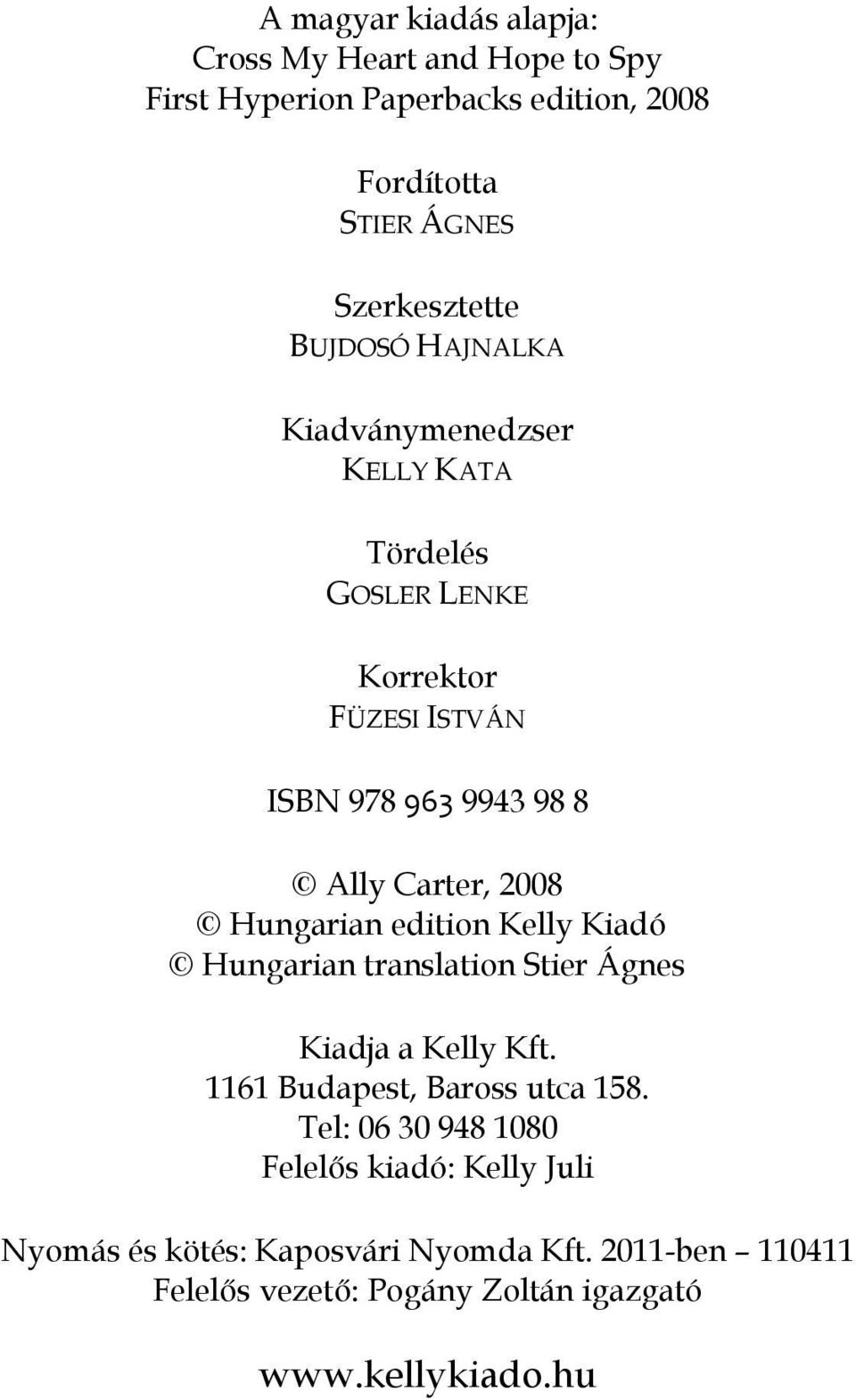 Hungarian edition Kelly Kiadó Hungarian translation Stier Ágnes Kiadja a Kelly Kft. 1161 Budapest, Baross utca 158.