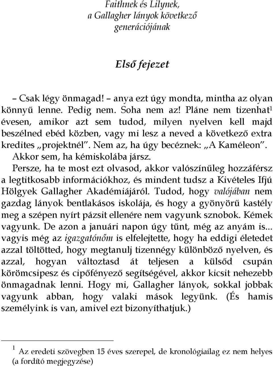 Akkor sem, ha kémiskolába jársz. Persze, ha te most ezt olvasod, akkor valószínűleg hozzáférsz a legtitkosabb információkhoz, és mindent tudsz a Kivételes Ifjú Hölgyek Gallagher Akadémiájáról.