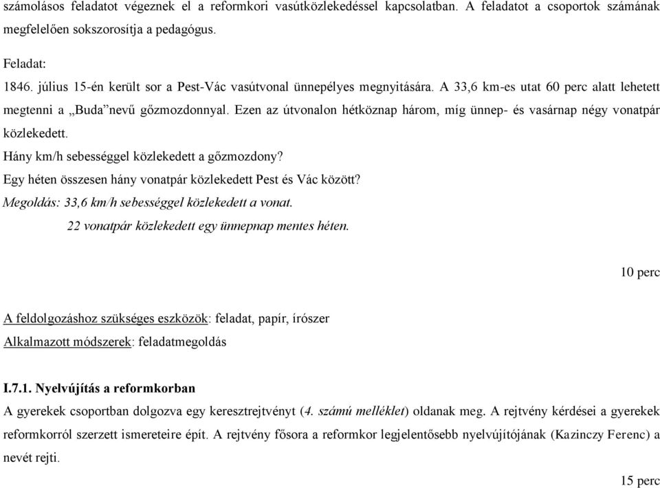 Ezen az útvonalon hétköznap három, míg ünnep- és vasárnap négy vonatpár közlekedett. Hány km/h sebességgel közlekedett a gőzmozdony? Egy héten összesen hány vonatpár közlekedett Pest és Vác között?