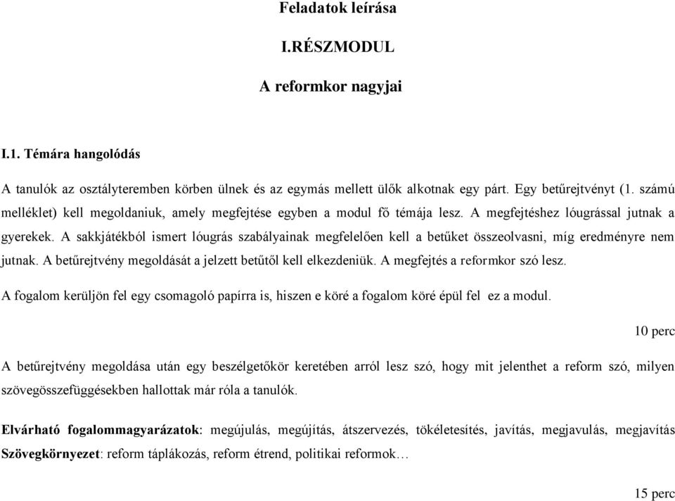 A sakkjátékból ismert lóugrás szabályainak megfelelően kell a betűket összeolvasni, míg eredményre nem jutnak. A betűrejtvény megoldását a jelzett betűtől kell elkezdeniük.