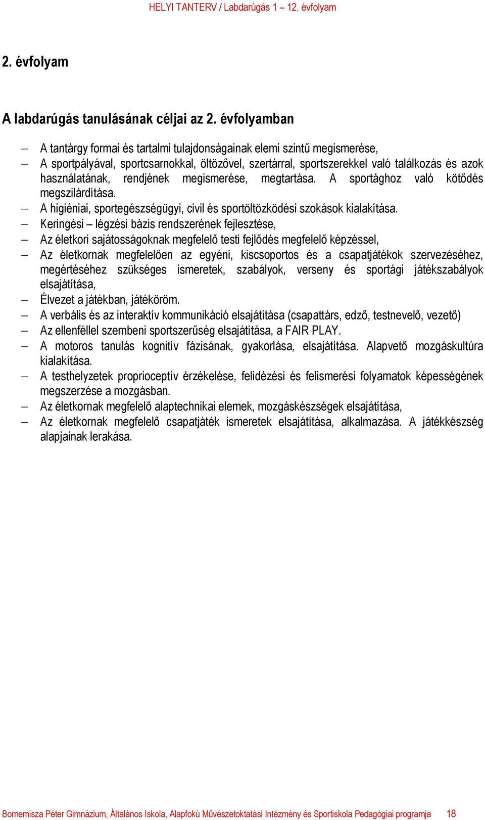 rendjének megismerése, megtartása. A sportághoz való kötődés megszilárdítása. A higiéniai, sportegészségügyi, civil és sportöltözködési szokások kialakítása.