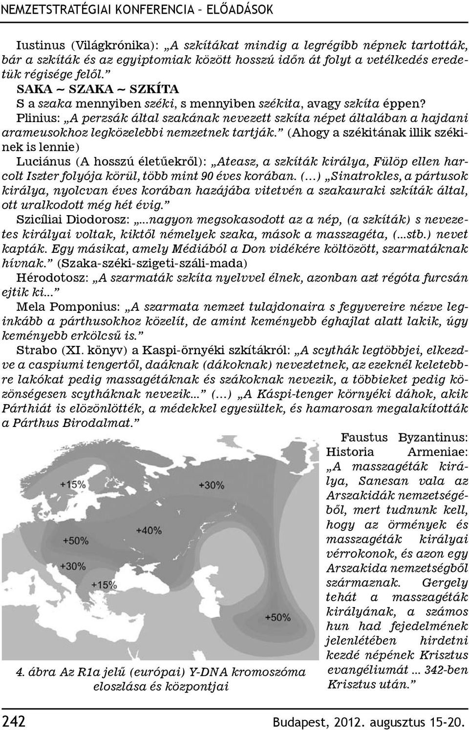 Plinius: A perzsák által szakának nevezett szkíta népet általában a hajdani arameusokhoz legközelebbi nemzetnek tartják.
