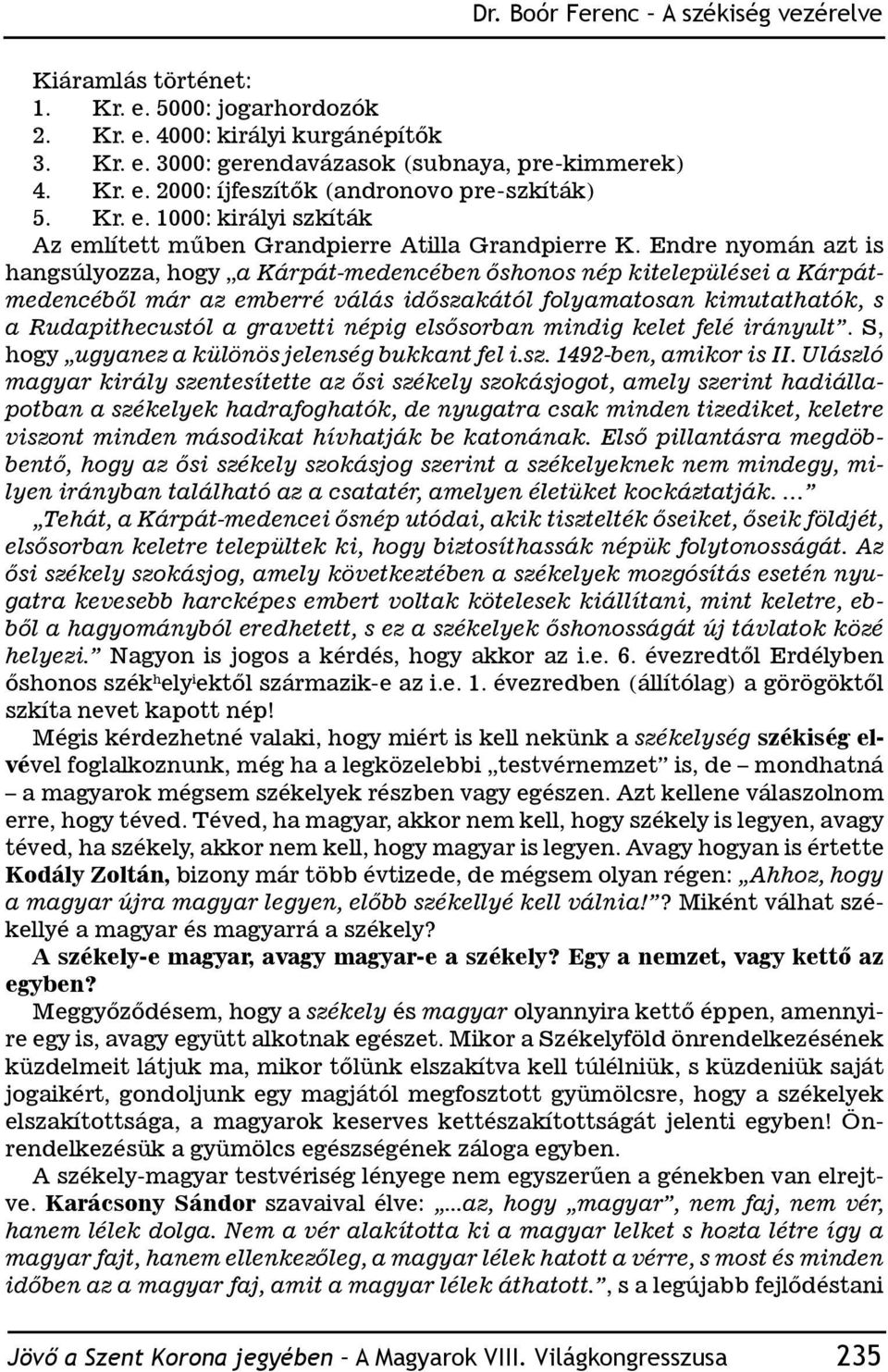 Endre nyomán azt is hangsúlyozza, hogy a Kárpát-medencében őshonos nép kitelepülései a Kárpátmedencéből már az emberré válás időszakától folyamatosan kimutathatók, s a Rudapithecustól a gravetti