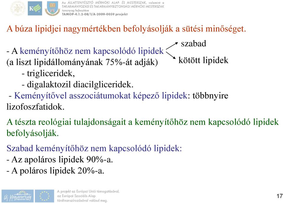 - digalaktozil diacilgliceridek. - Keményítővel asszociátumokat képező lipidek: többnyire lizofoszfatidok.