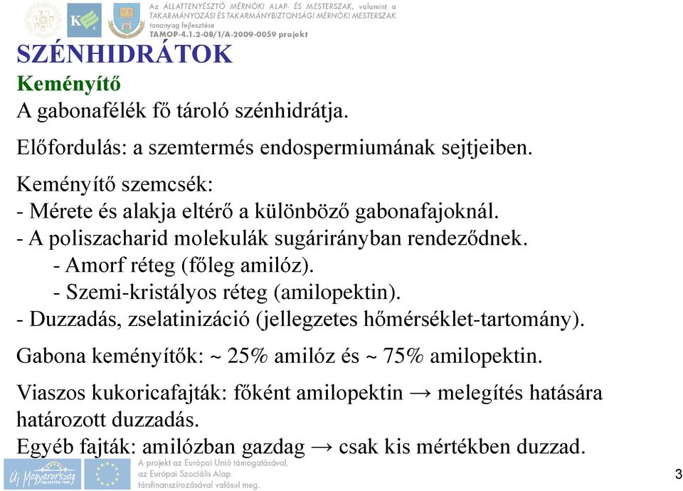 - Amorf réteg (főleg amilóz). - Szemi-kristályos réteg (amilopektin). - Duzzadás, zselatinizáció (jellegzetes hőmérséklet-tartomány).