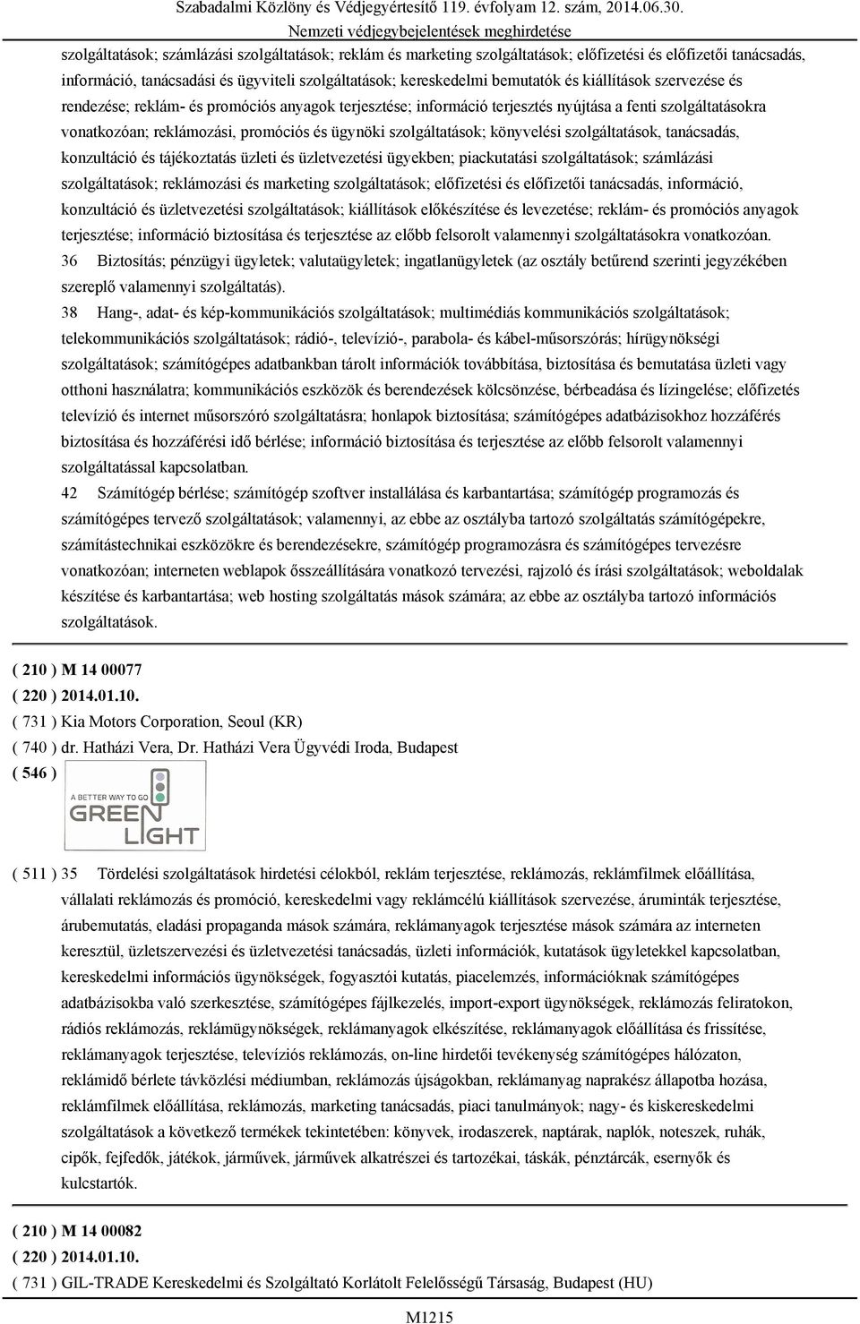 könyvelési szolgáltatások, tanácsadás, konzultáció és tájékoztatás üzleti és üzletvezetési ügyekben; piackutatási szolgáltatások; számlázási szolgáltatások; reklámozási és marketing szolgáltatások;