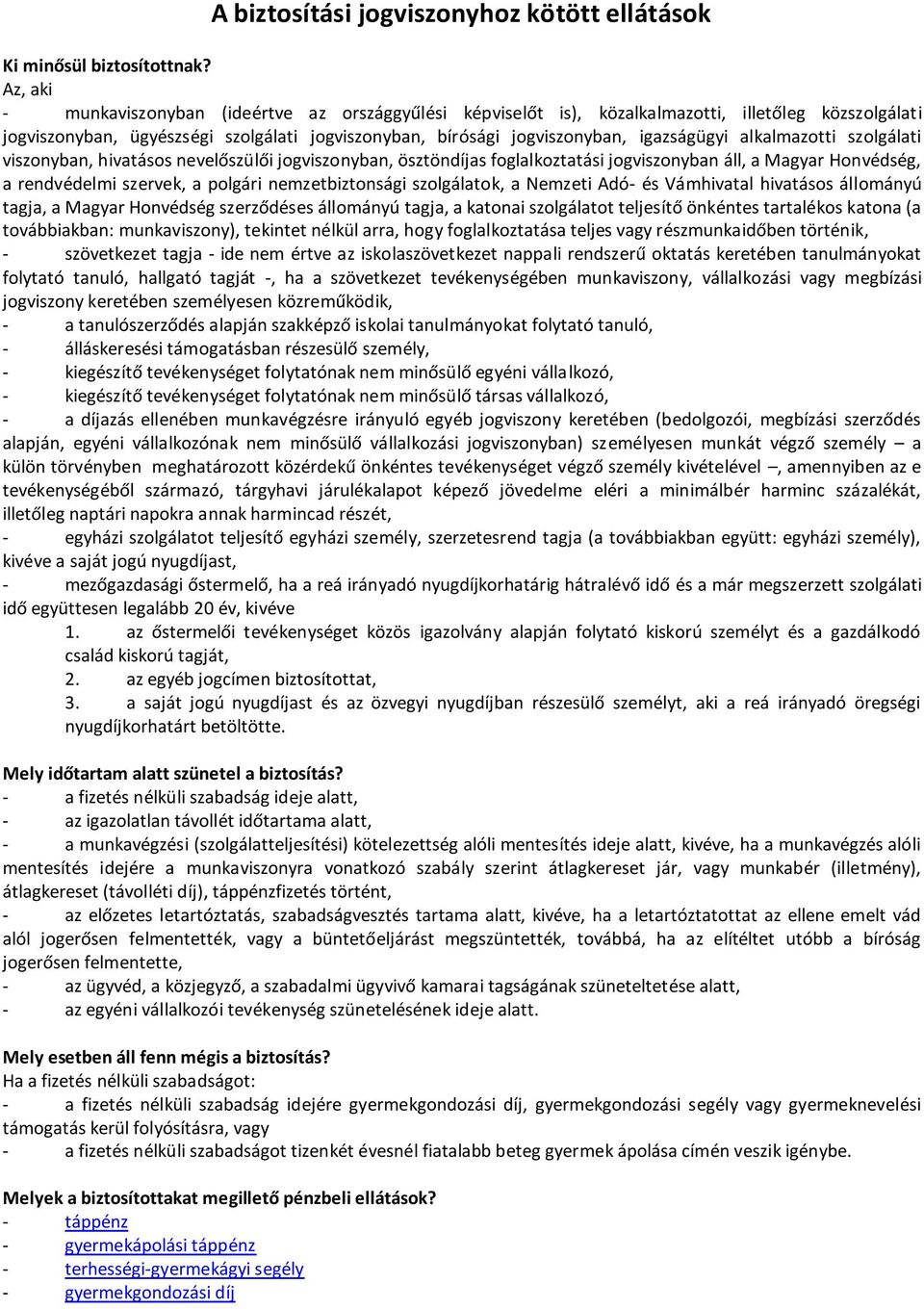 alkalmazotti szolgálati viszonyban, hivatásos nevelőszülői jogviszonyban, ösztöndíjas foglalkoztatási jogviszonyban áll, a Magyar Honvédség, a rendvédelmi szervek, a polgári nemzetbiztonsági