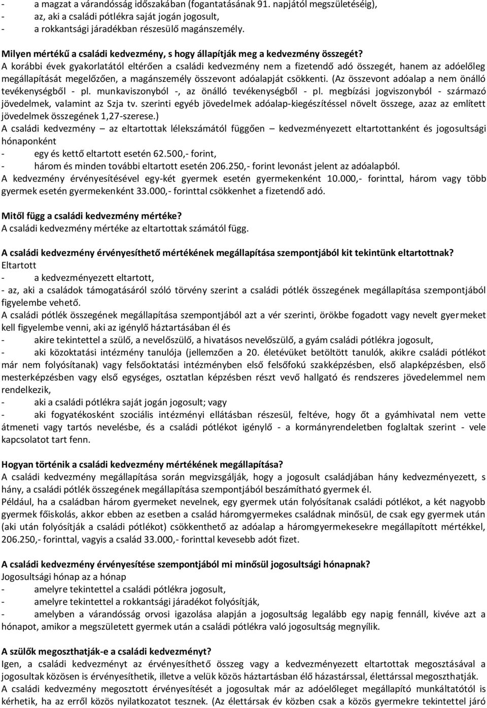 A korábbi évek gyakorlatától eltérően a családi kedvezmény nem a fizetendő adó összegét, hanem az adóelőleg megállapítását megelőzően, a magánszemély összevont adóalapját csökkenti.