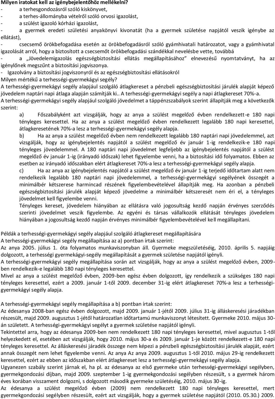 születése napjától veszik igénybe az ellátást), - csecsemő örökbefogadása esetén az örökbefogadásról szóló gyámhivatali határozatot, vagy a gyámhivatal igazolását arról, hogy a biztosított a