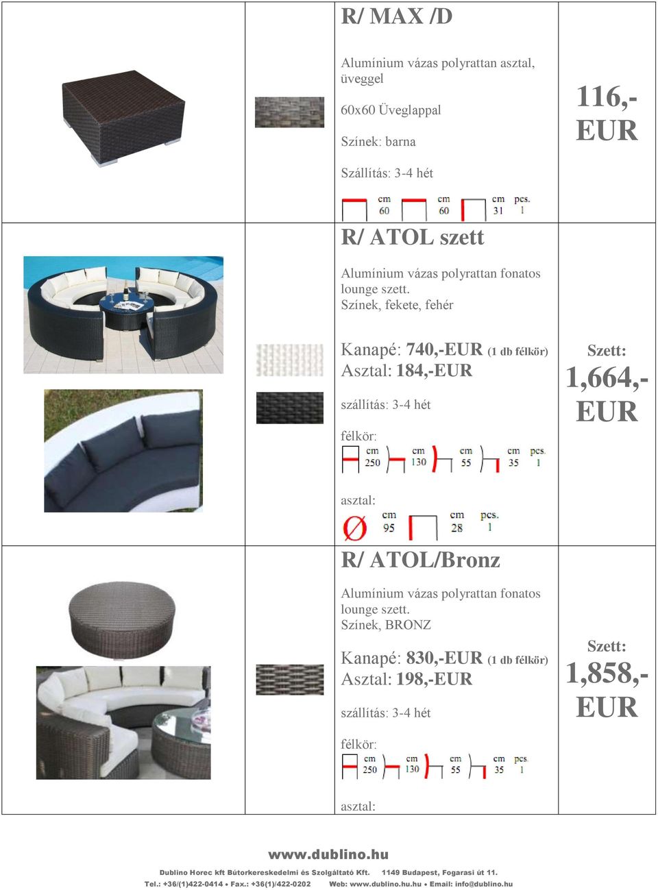 Színek, fekete, fehér Kanapé: 740,- (1 db félkör) Asztal: 184,- félkör: Szett: 1,664,- asztal: R/ ATOL/Bronz  Színek,