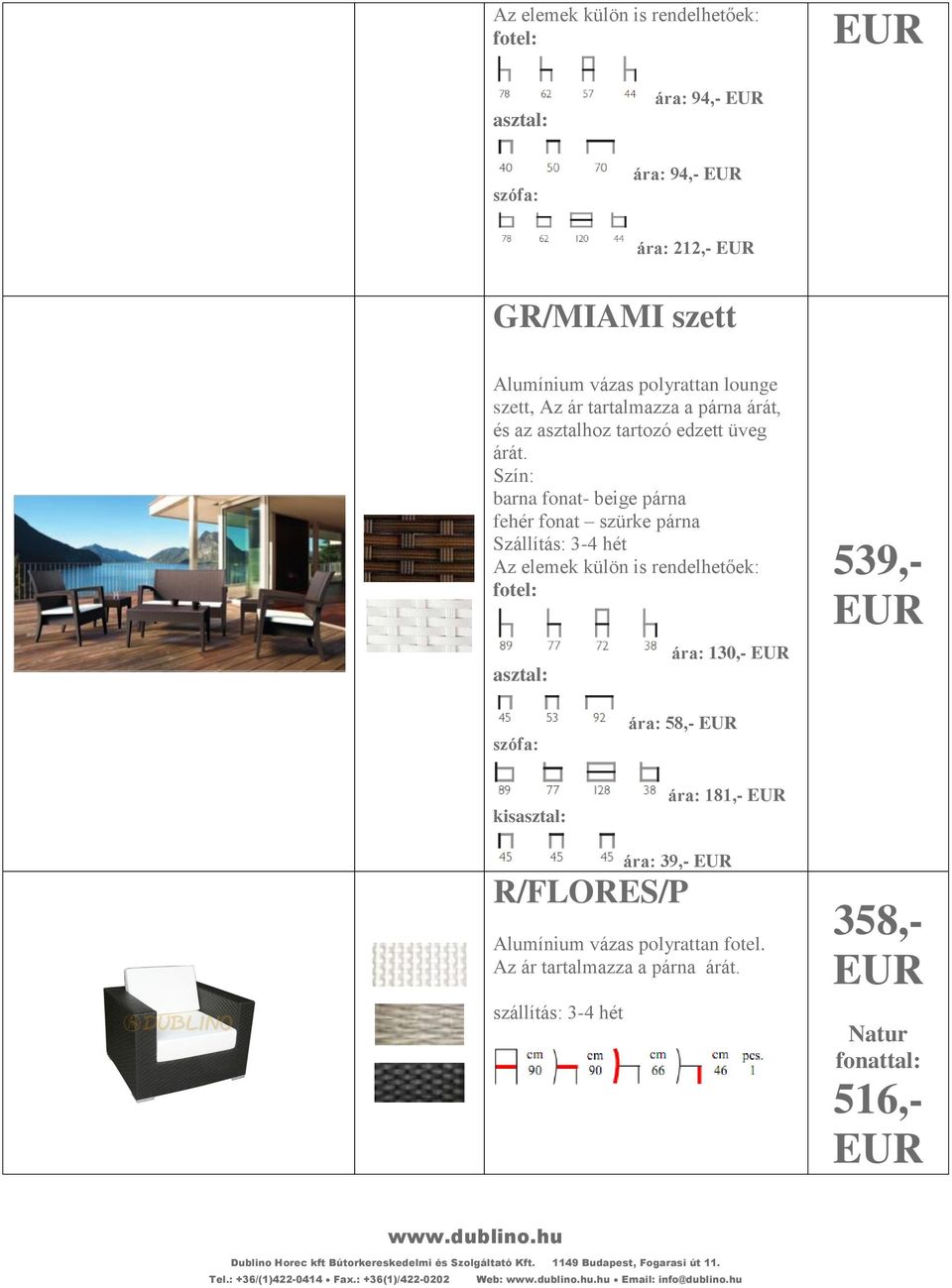 barna fonat- beige párna fehér fonat szürke párna Szállítás: 3-4 hét Az elemek külön is rendelhetőek: fotel: asztal: ára: 130,-