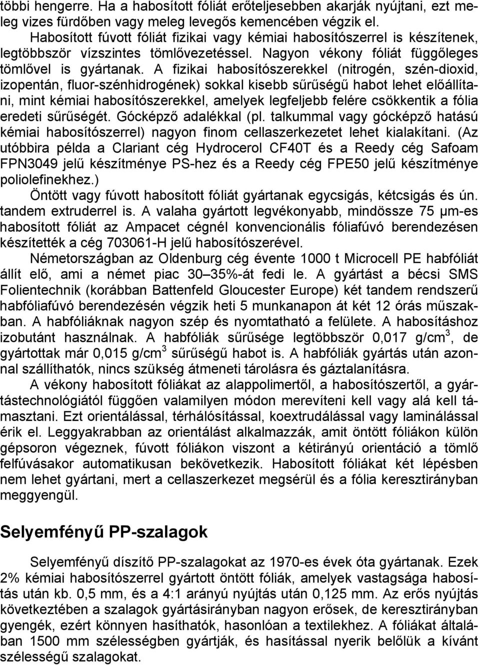 A fizikai habosítószerekkel (nitrogén, szén-dioxid, izopentán, fluor-szénhidrogének) sokkal kisebb sűrűségű habot lehet előállítani, mint kémiai habosítószerekkel, amelyek legfeljebb felére