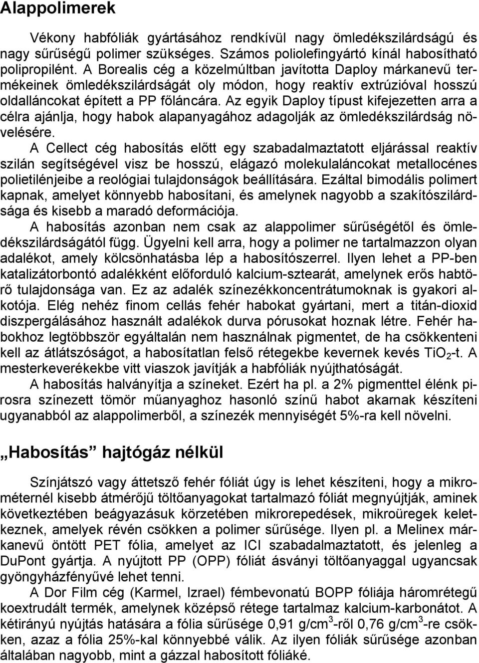 Az egyik Daploy típust kifejezetten arra a célra ajánlja, hogy habok alapanyagához adagolják az ömledékszilárdság növelésére.