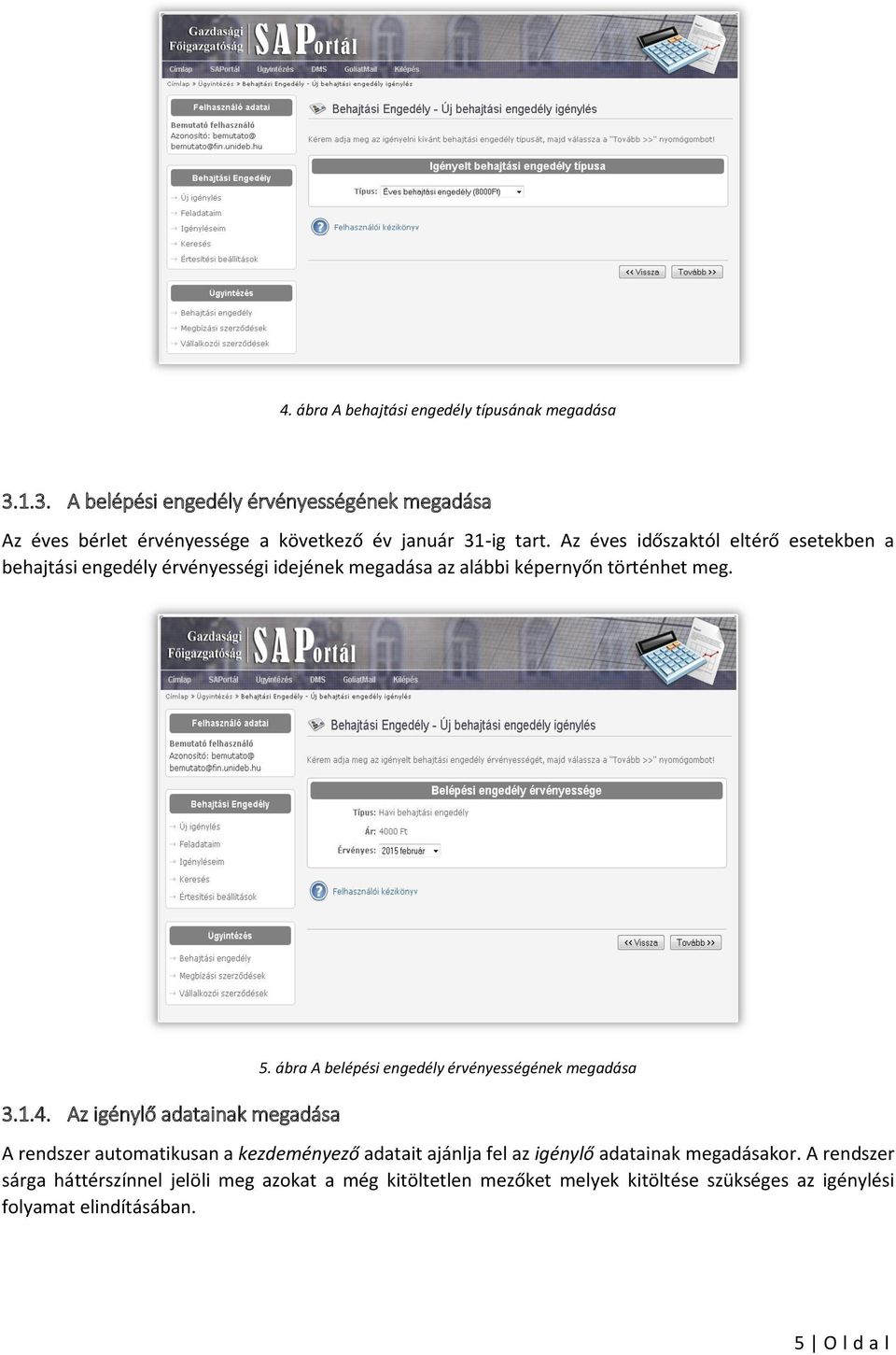 Az éves időszaktól eltérő esetekben a behajtási engedély érvényességi idejének megadása az alábbi képernyőn történhet meg. 3.1.4.