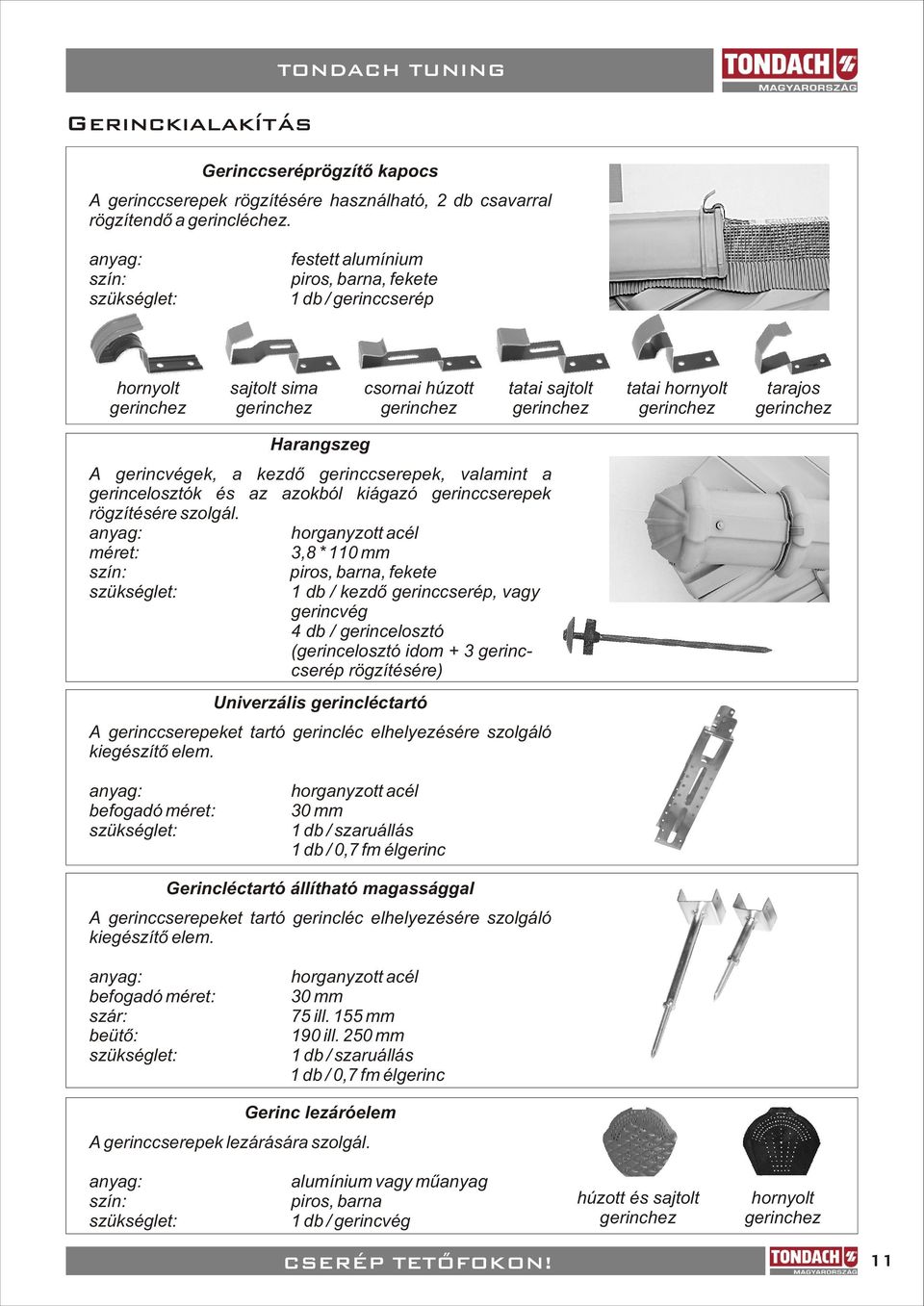 kezdõ gerinccserepek, valamint a gerincelosztók és az azokból kiágazó gerinccserepek rögzítésére szolgál.