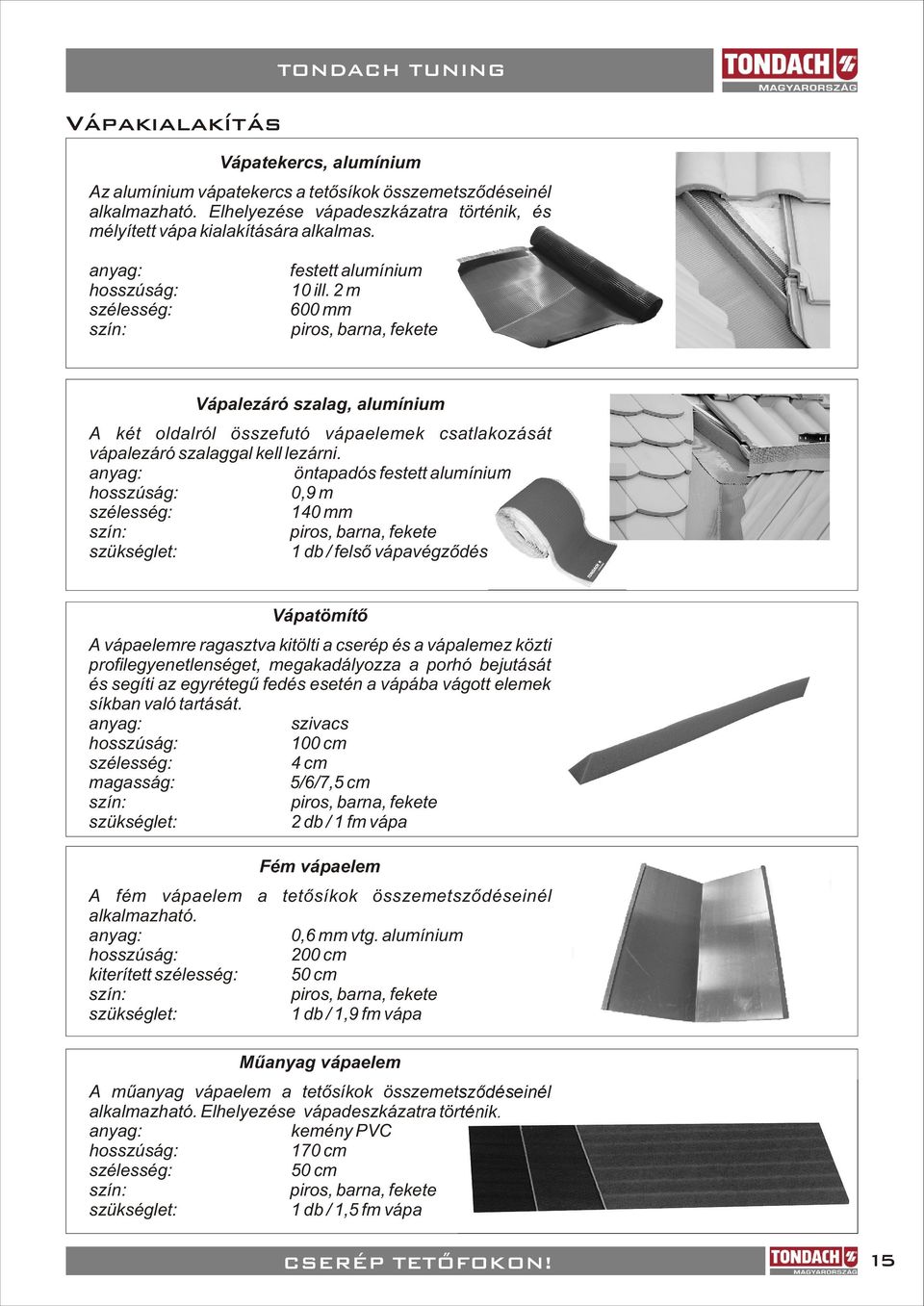 m 600 mm Vápalezáró szalag, alumínium A két oldalról összefutó vápaelemek csatlakozását vápalezáró szalaggal kell lezárni.