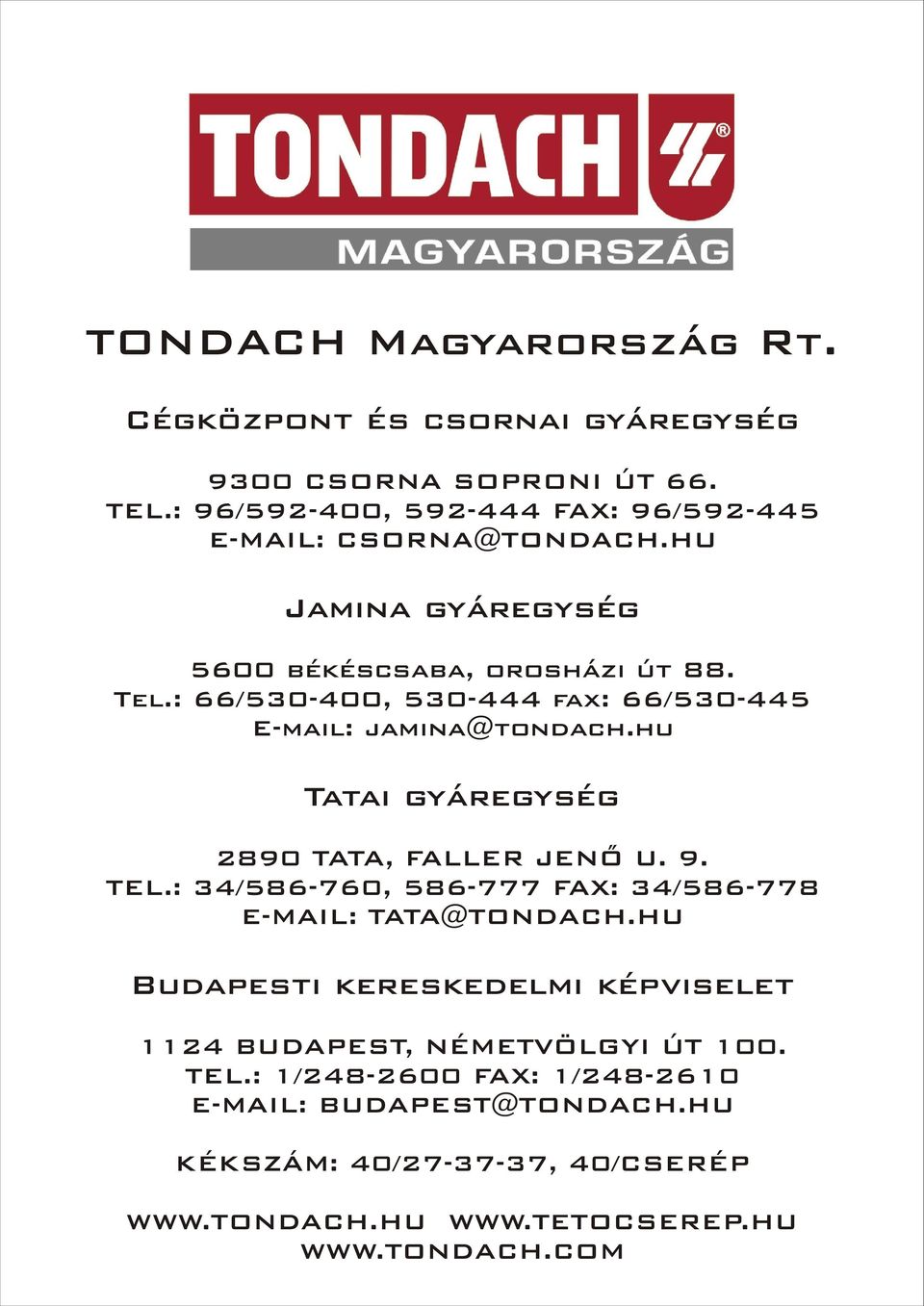 : 66/530-400, 530-444 fax: 66/530-445 E-mail: jamina@tondach.hu Tatai gyáregység 890 TATA, FALLER JENÕ U. 9. TEL.