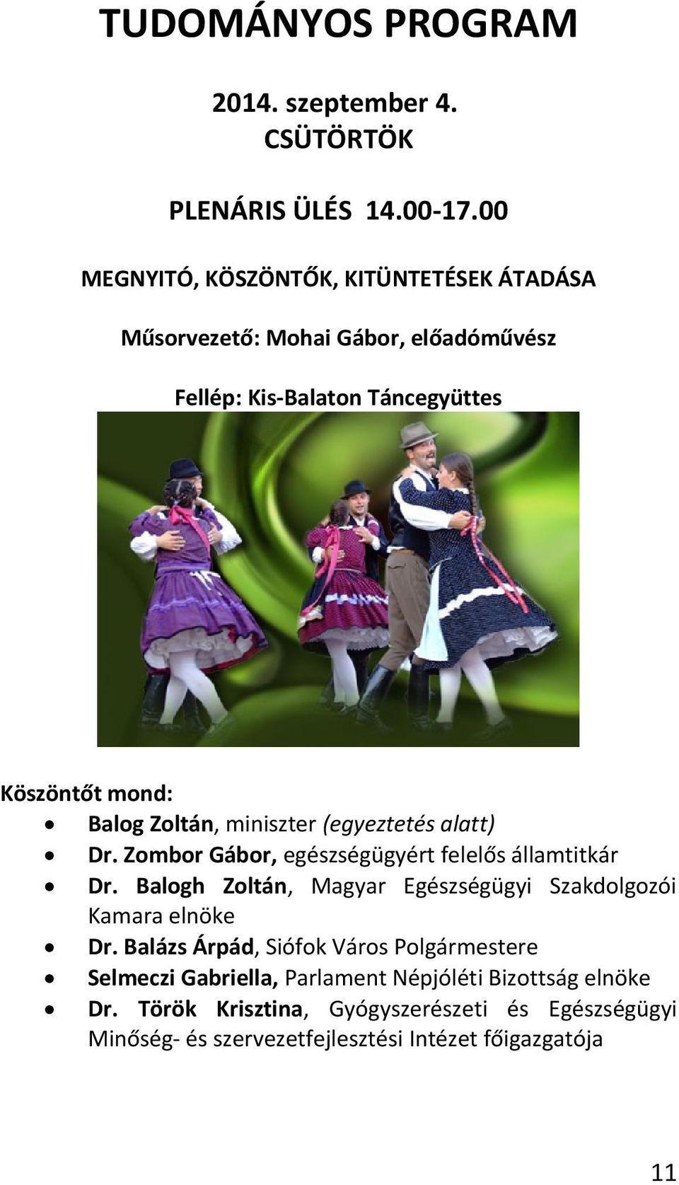 Zoltán, miniszter (egyeztetés alatt) Dr. Zombor Gábor, egészségügyért felelős államtitkár Dr.