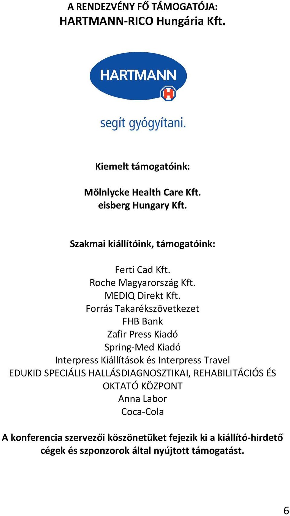 Forrás Takarékszövetkezet FHB Bank Zafir Press Kiadó Spring-Med Kiadó Interpress Kiállítások és Interpress Travel EDUKID SPECIÁLIS