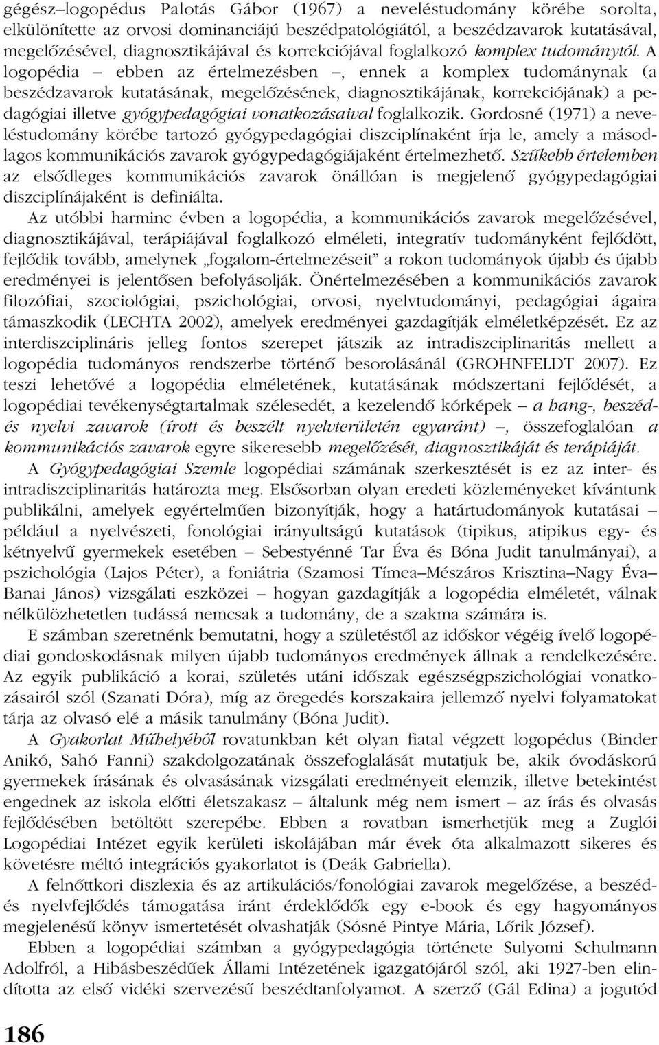 A logopédia ebben az értelmezésben, ennek a komplex tudománynak (a beszédzavarok kutatásának, megelõzésének, diagnosztikájának, korrekciójának) a pedagógiai illetve gyógypedagógiai vonatkozásaival