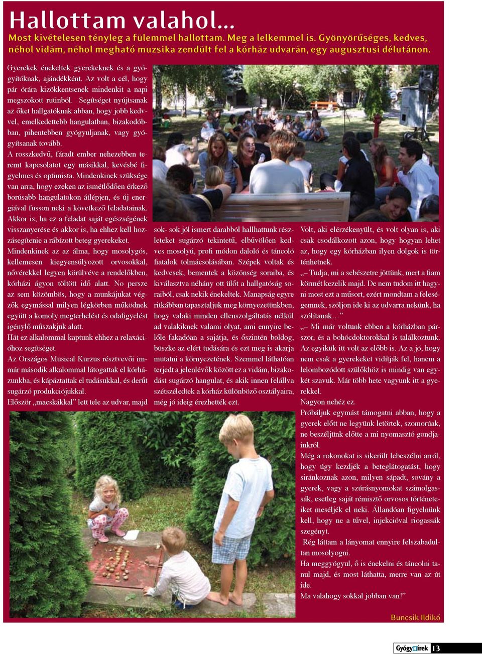 Az volt a cél, hogy pár órára kizökkentsenek mindenkit a napi megszokott rutinból.