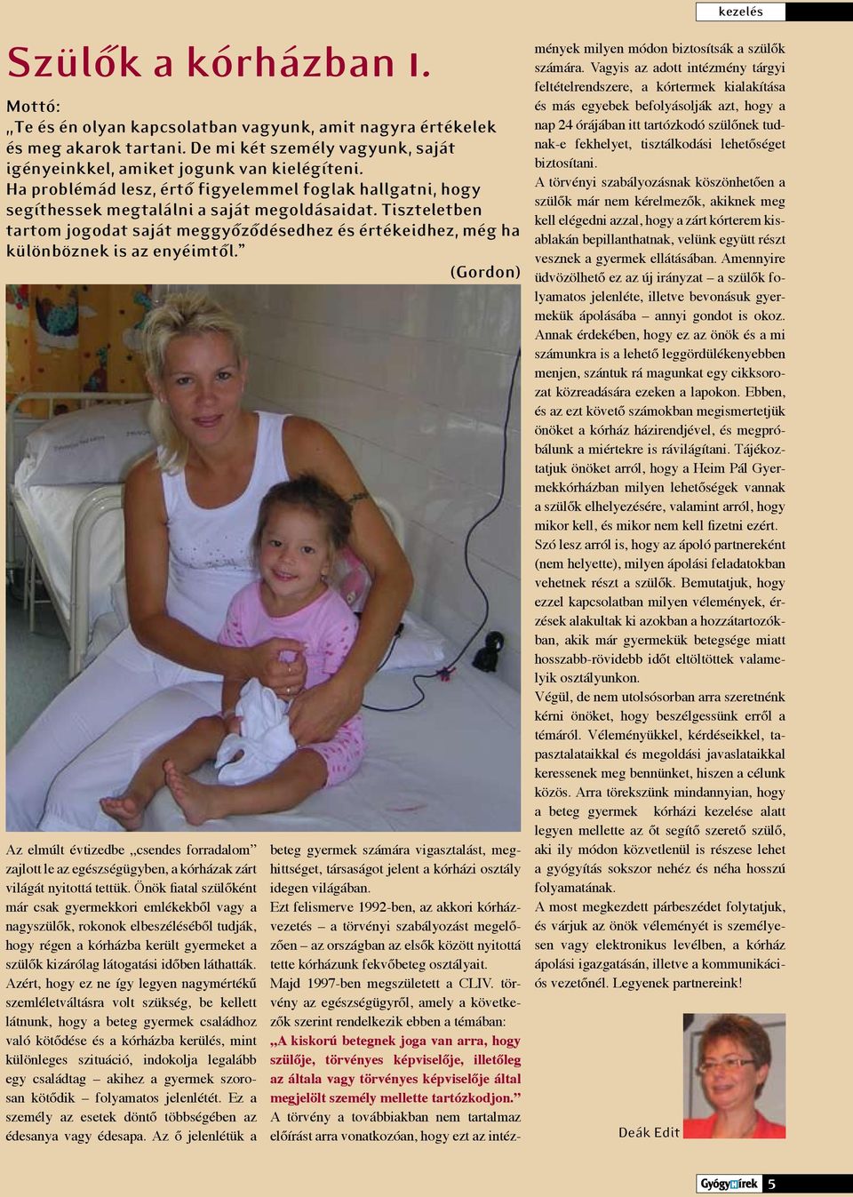 Tiszteletben tartom jogodat saját meggyőződésedhez és értékeidhez, még ha különböznek is az enyéimtől.