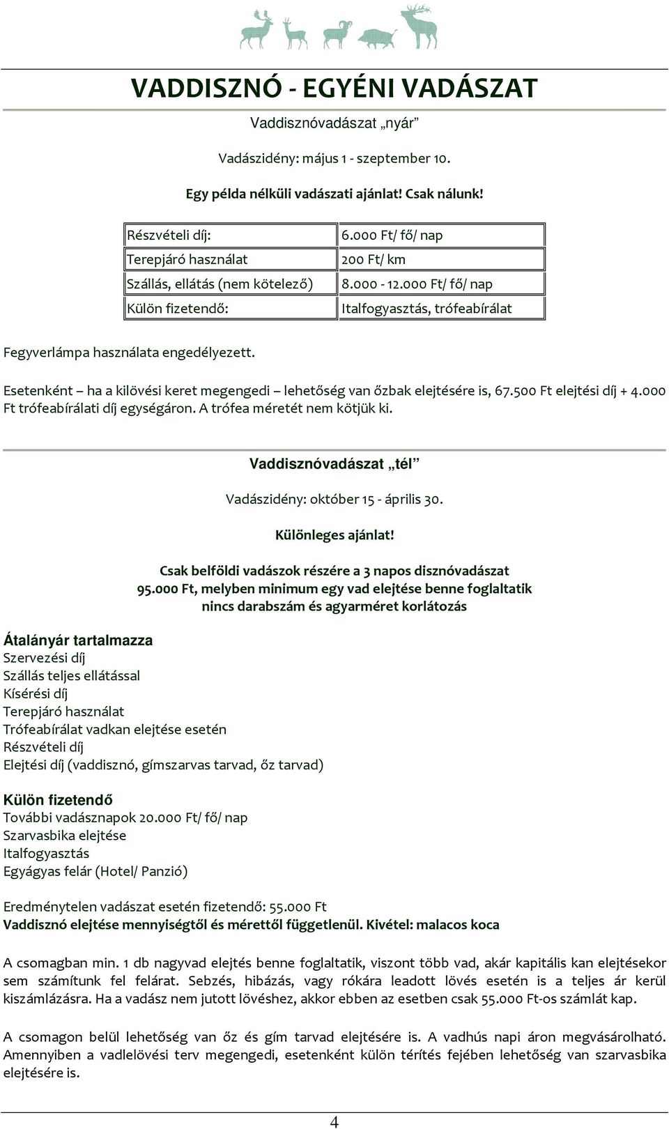 500 Ft elejtési díj + 4.000 Ft trófeabírálati díj egységáron. A trófea méretét nem kötjük ki. Vaddisznóvadászat tél Vadászidény: október 15 - április 30. Különleges ajánlat!