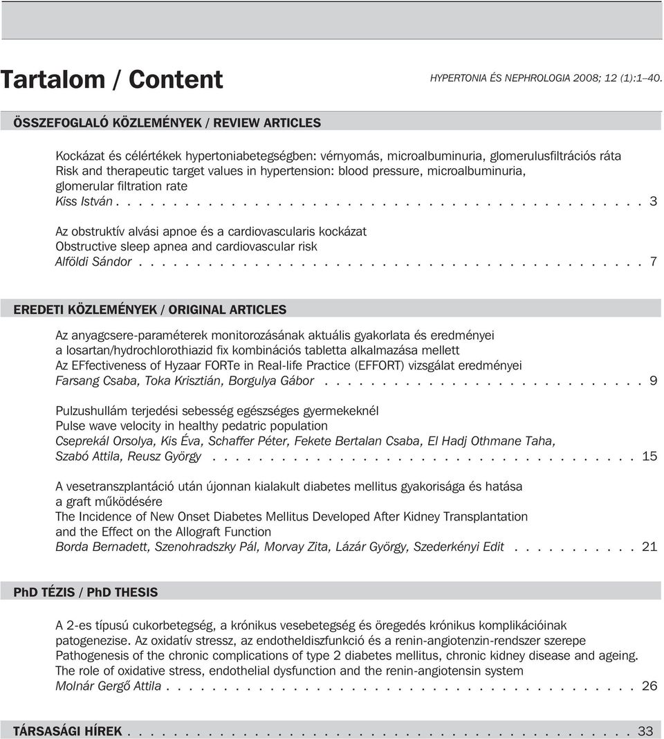 blood pressure, microalbuminuria, glomerular filtration rate Kiss István.............................................. 3 Az obstruktív alvási apnoe és a cardiovascularis kockázat Obstructive sleep apnea and cardiovascular risk Alföldi Sándor.