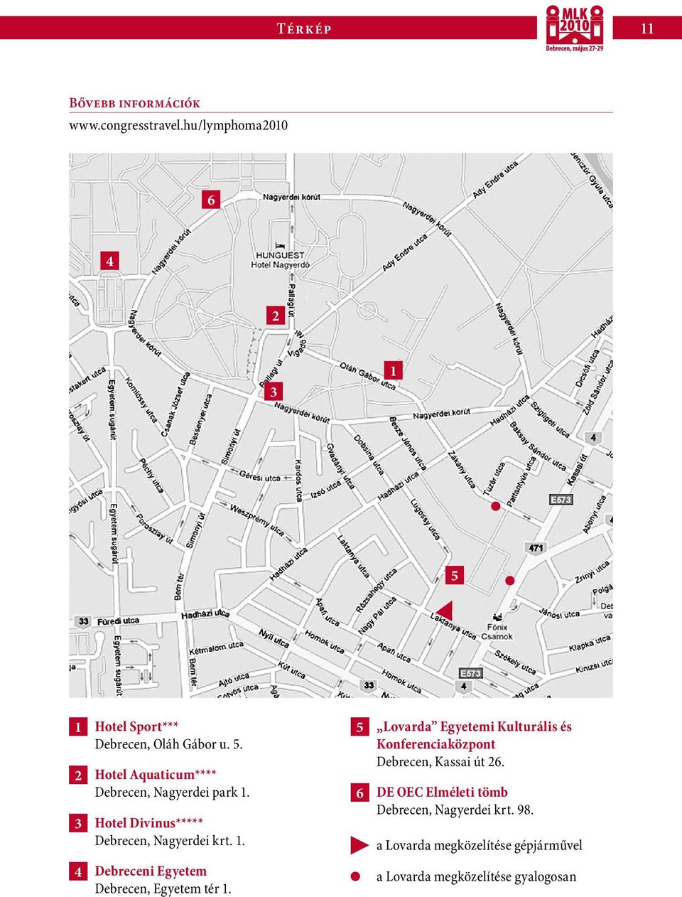 Hotel Divinus***** Debrecen, Nagyerdei krt. 1. Debreceni Egyetem Debrecen, Egyetem tér 1.