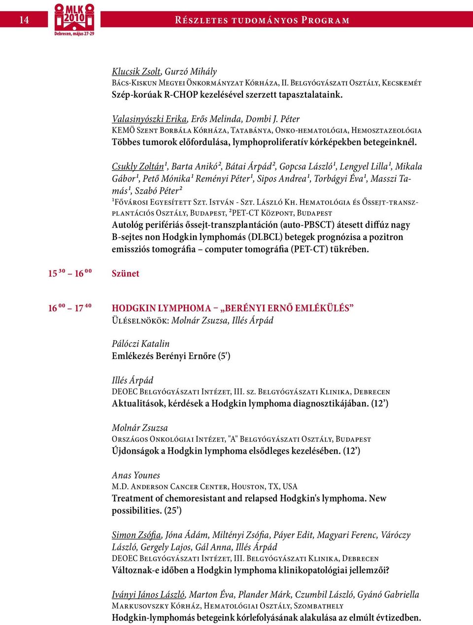 Péter KEMÖ Szent Borbála Kórháza, Tatabánya, Onko-hematológia, Hemosztazeológia Többes tumorok előfordulása, lymphoproliferatív kórképekben betegeinknél.