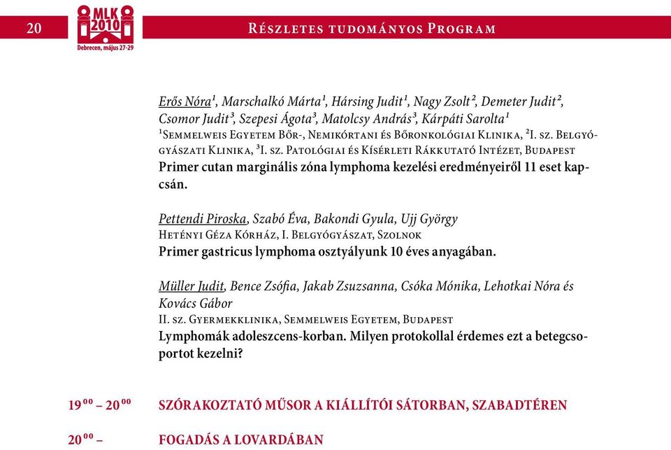 Pettendi Piroska, Szabó Éva, Bakondi Gyula, Ujj György Hetényi Géza Kórház, I. Belgyógyászat, Szolnok Primer gastricus lymphoma osztyályunk 10 éves anyagában.
