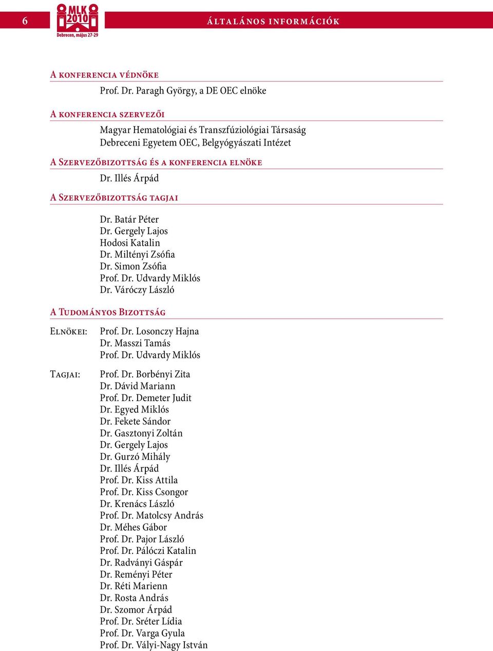 Illés Árpád A Szervezőbizottság tagjai Dr. Batár Péter Dr. Gergely Lajos Hodosi Katalin Dr. Miltényi Zsófia Dr. Simon Zsófia Prof. Dr. Udvardy Miklós Dr.