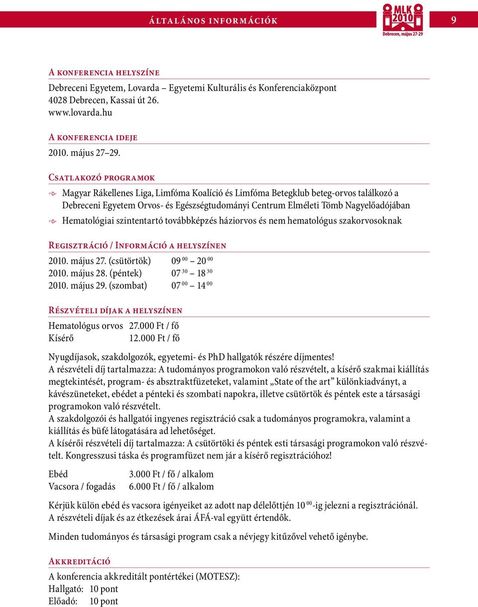 Hematológiai szintentartó továbbképzés háziorvos és nem hematológus szakorvosoknak Regisztráció / Információ a helyszínen 2010. május 27. (csütörtök) 09 00 20 00 2010. május 28.